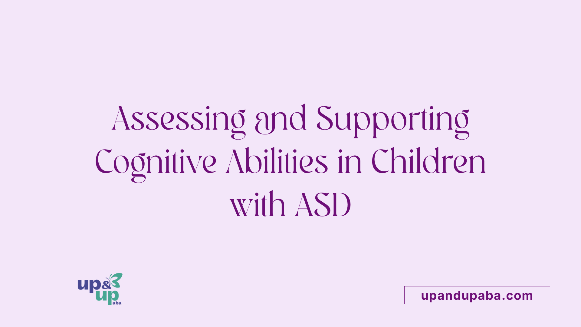 Assessing and Supporting Cognitive Abilities in Children with ASD