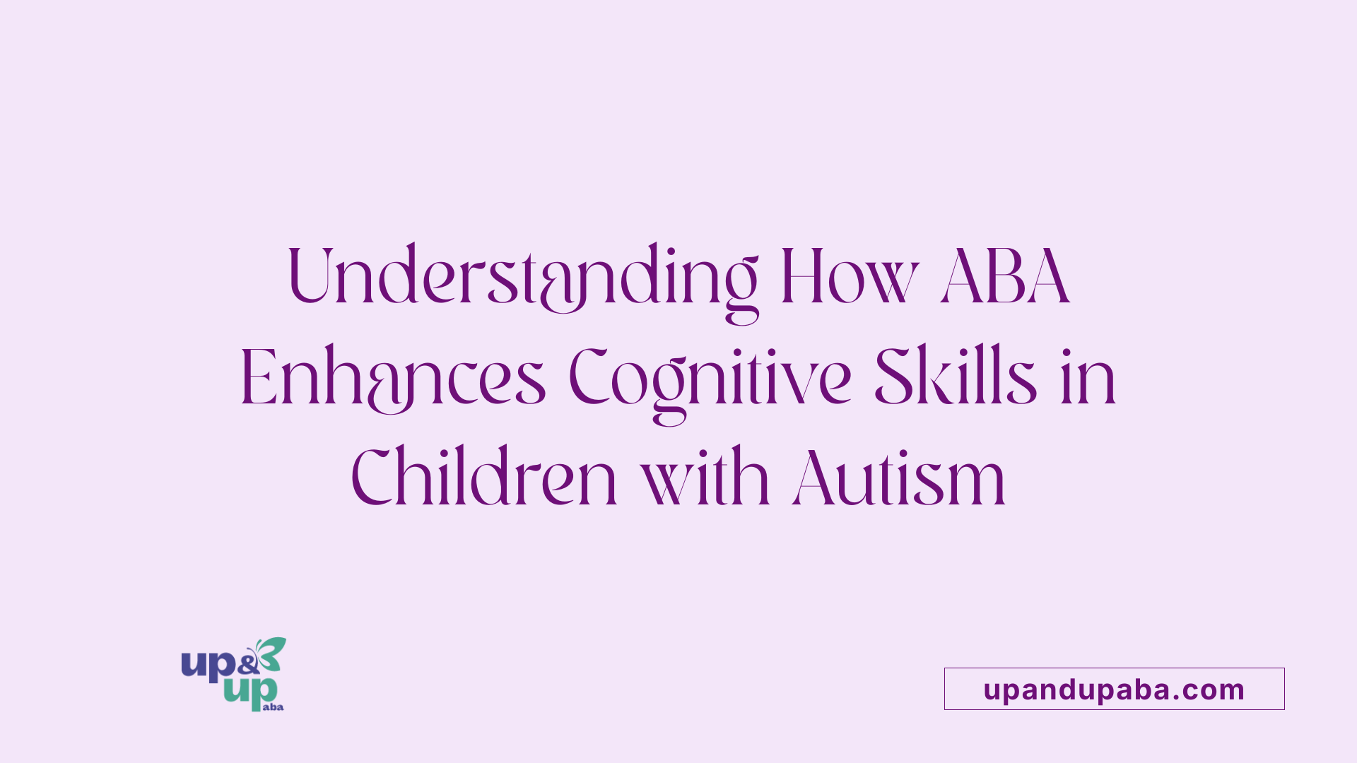 Understanding How ABA Enhances Cognitive Skills in Children with Autism