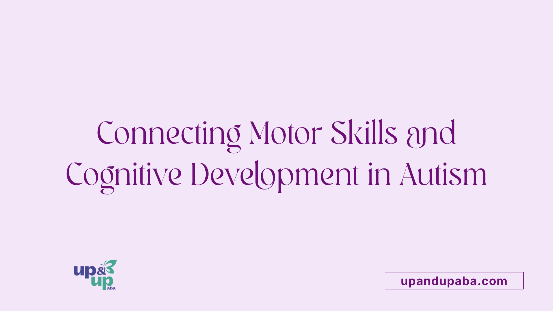 Connecting Motor Skills and Cognitive Development in Autism