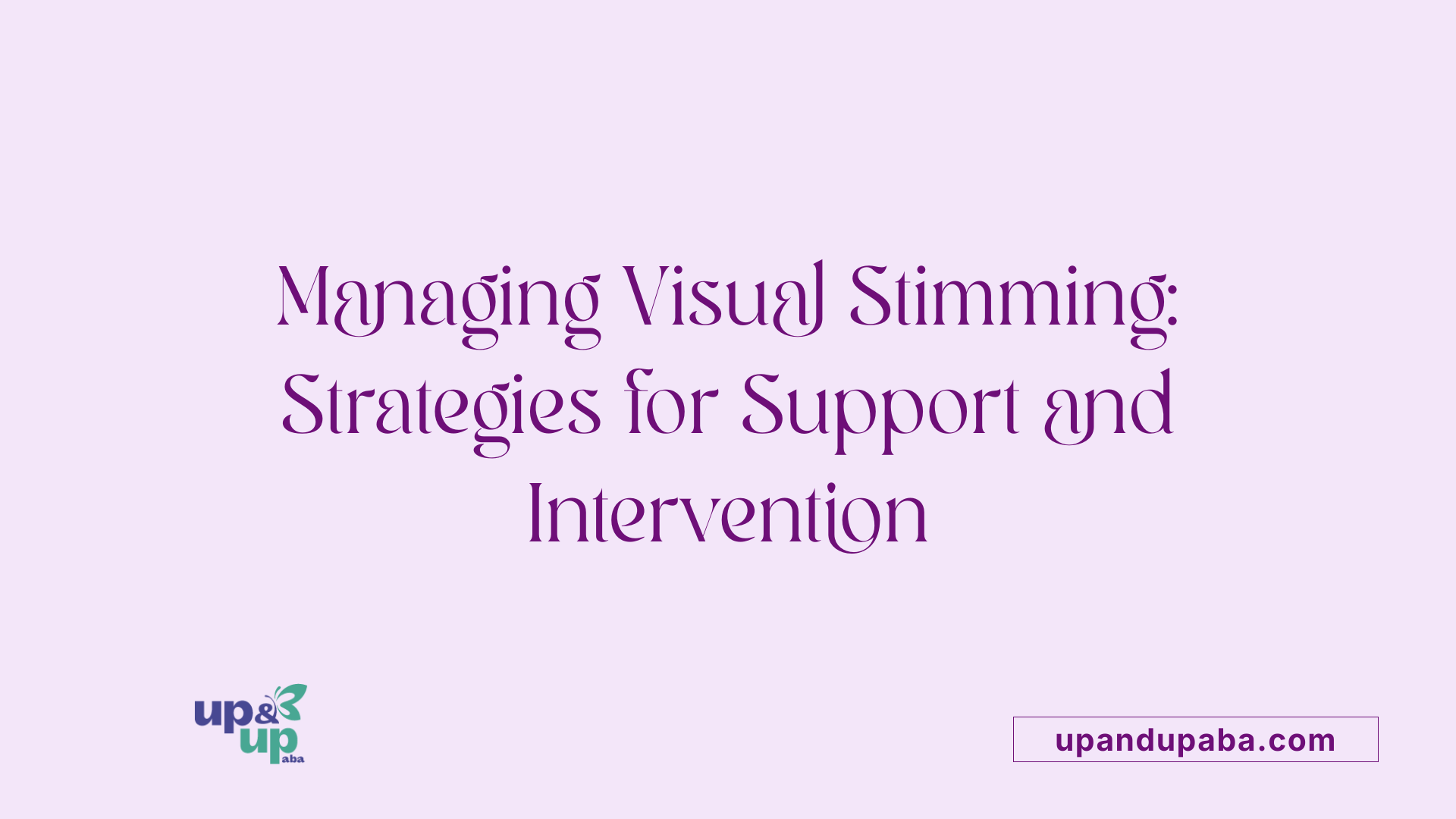 Managing Visual Stimming: Strategies for Support and Intervention