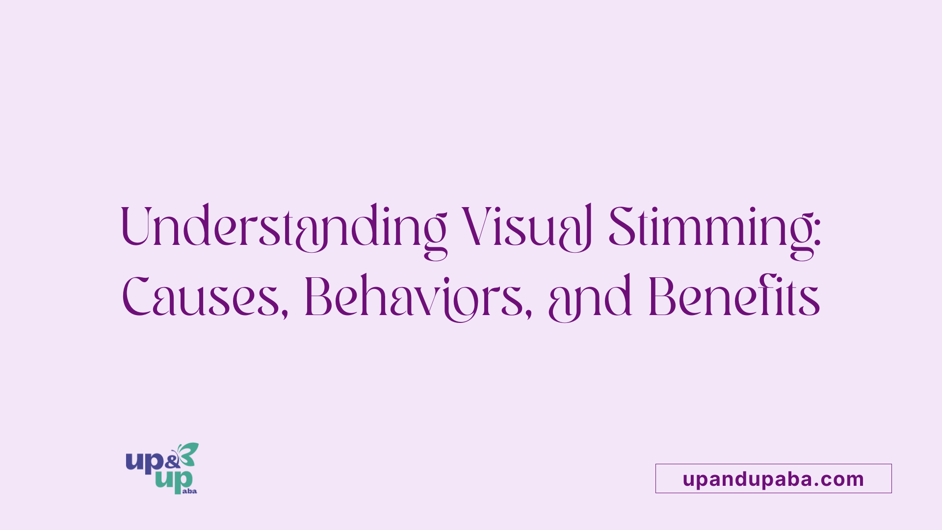 Understanding Visual Stimming: Causes, Behaviors, and Benefits