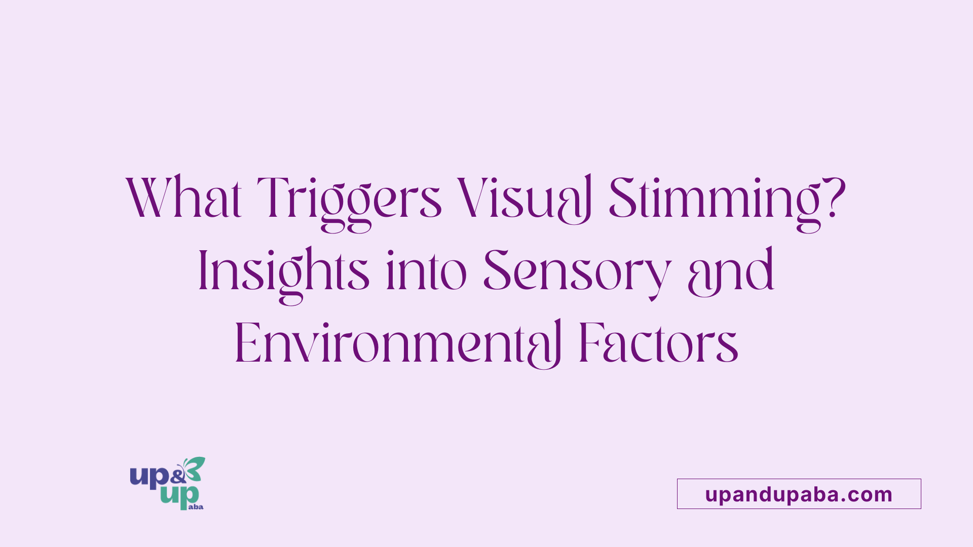 What Triggers Visual Stimming? Insights into Sensory and Environmental Factors