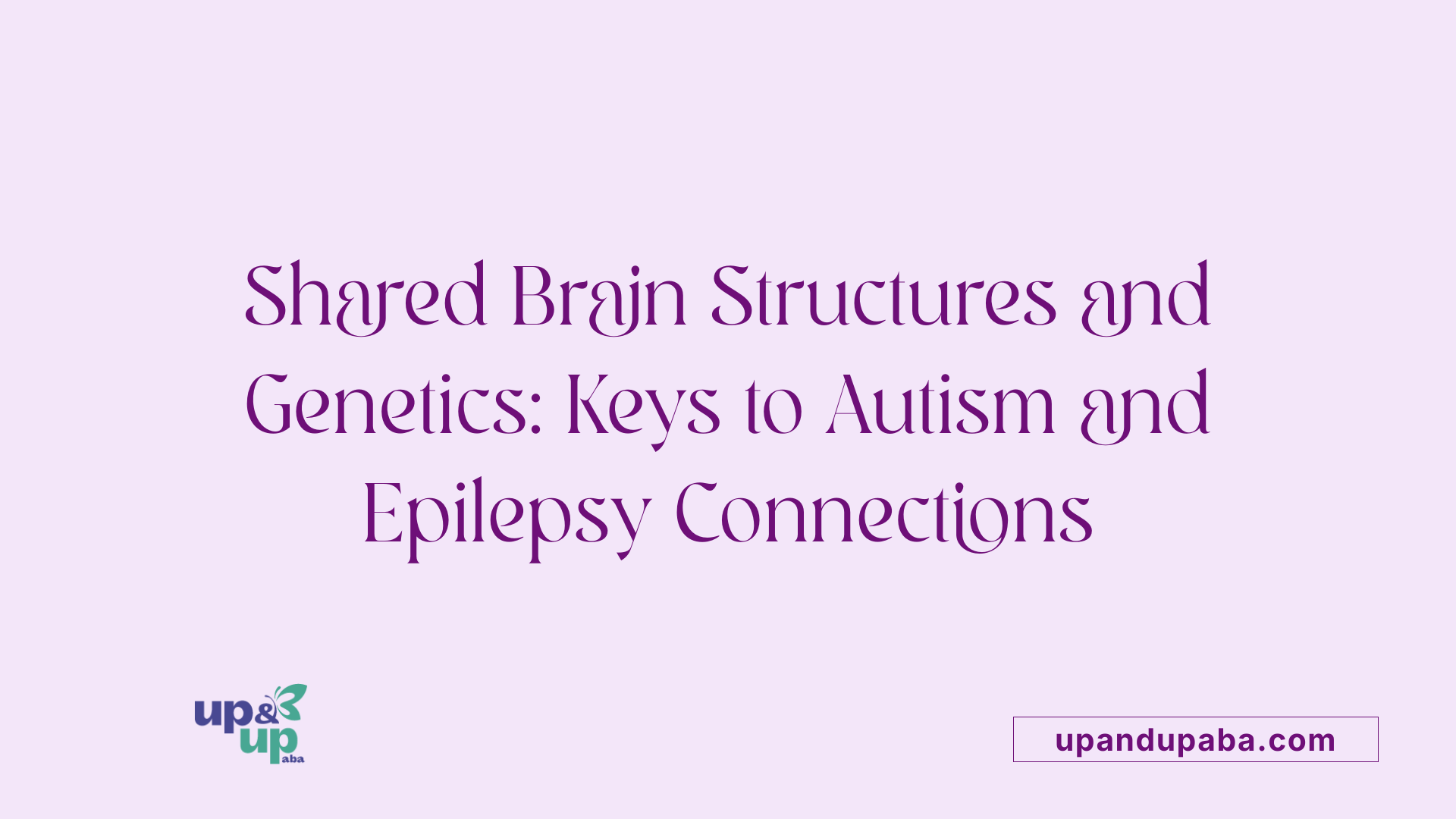 Shared Brain Structures and Genetics: Keys to Autism and Epilepsy Connections