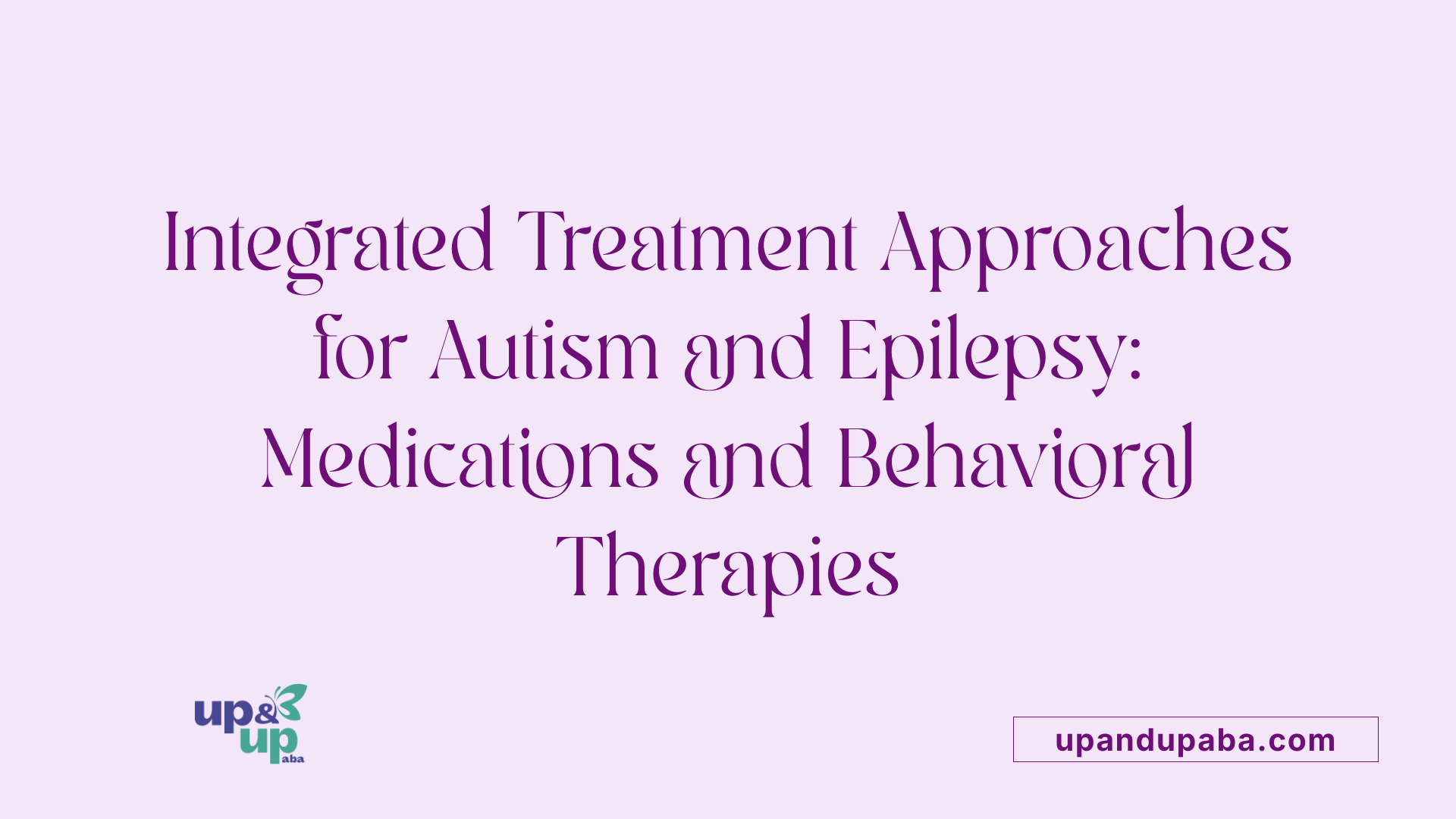 Integrated Treatment Approaches for Autism and Epilepsy: Medications and Behavioral Therapies