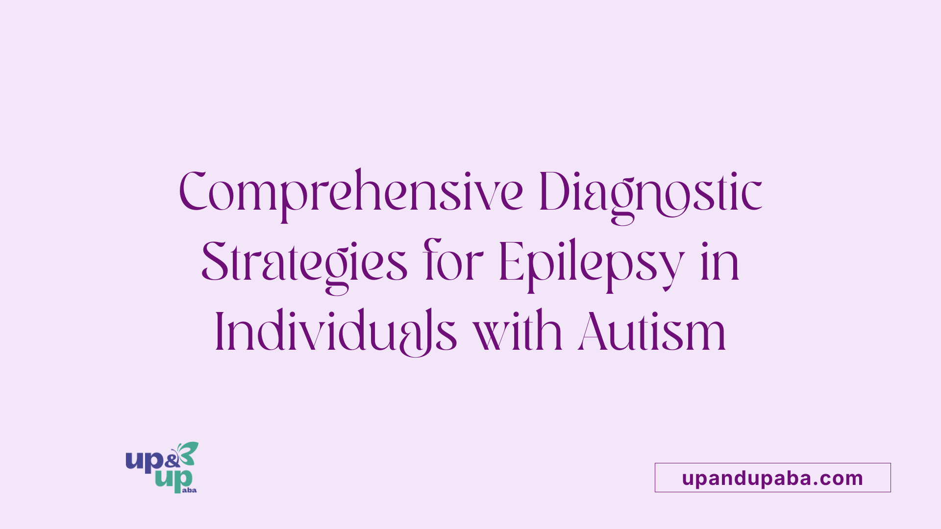 Comprehensive Diagnostic Strategies for Epilepsy in Individuals with Autism