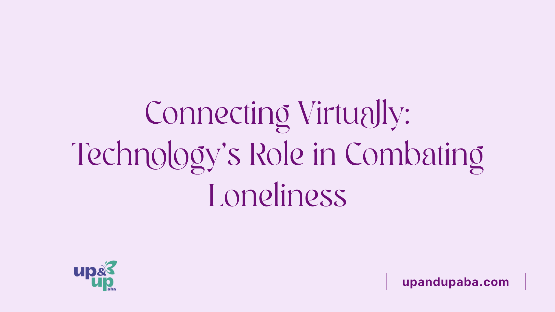 Connecting Virtually: Technology's Role in Combating Loneliness