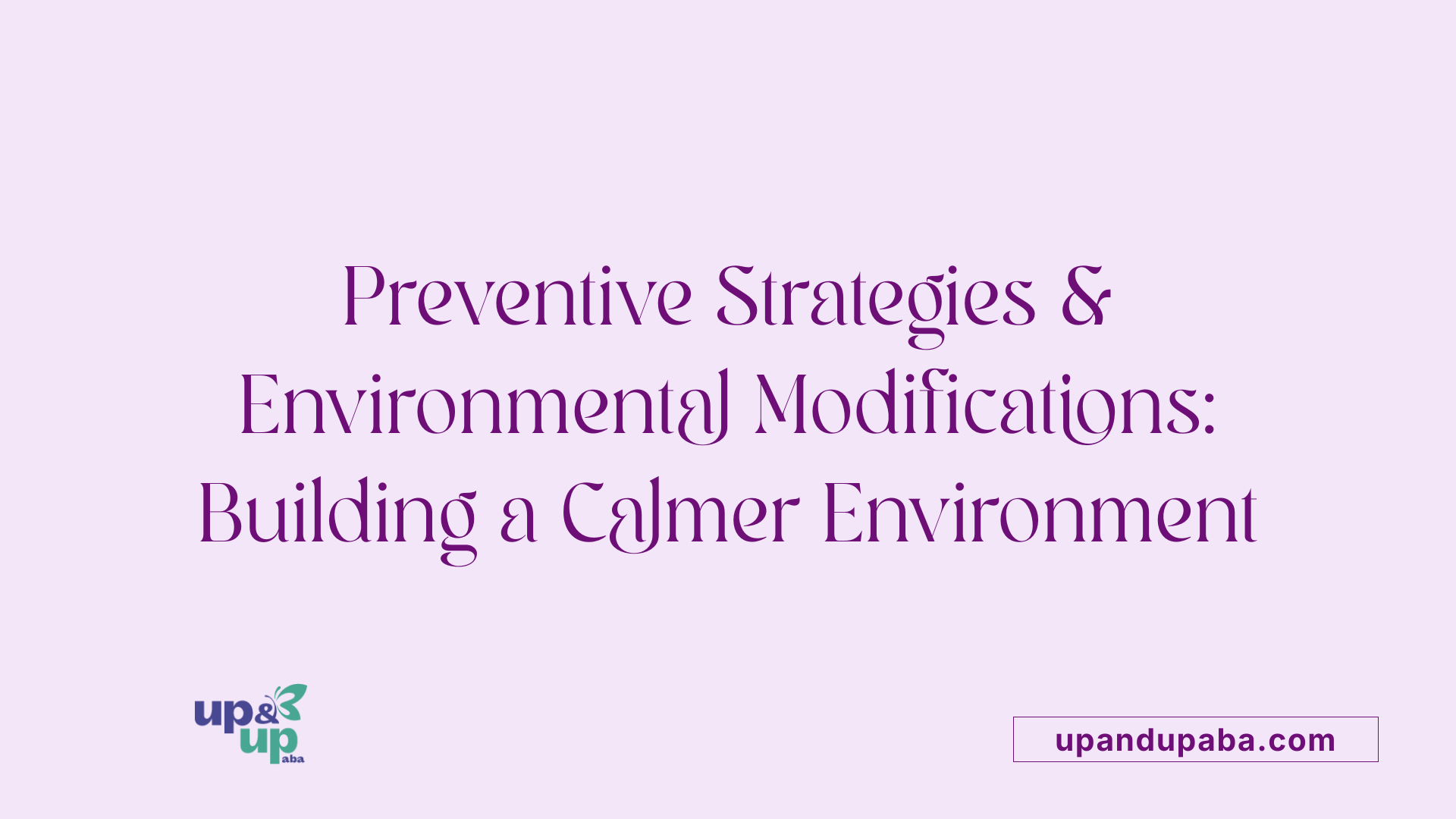 Preventive Strategies &amp; Environmental Modifications: Building a Calmer Environment