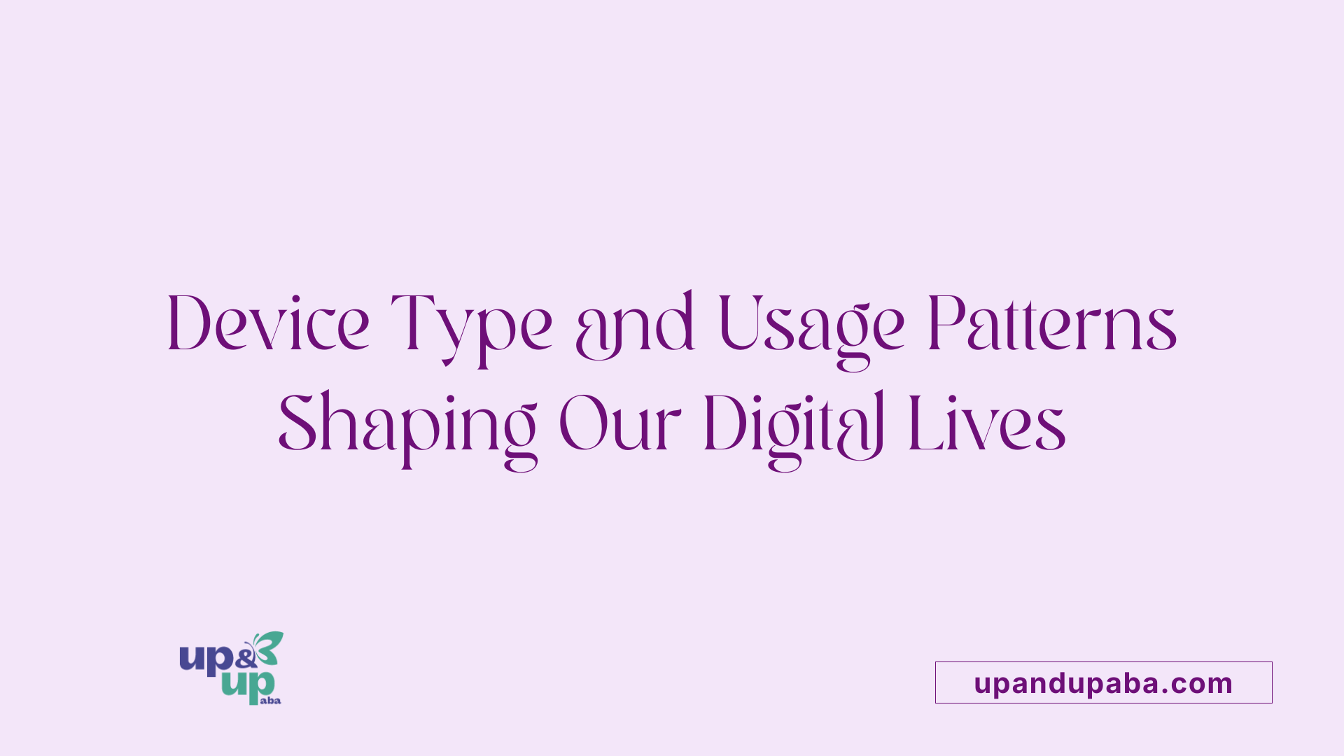 Device Type and Usage Patterns Shaping Our Digital Lives