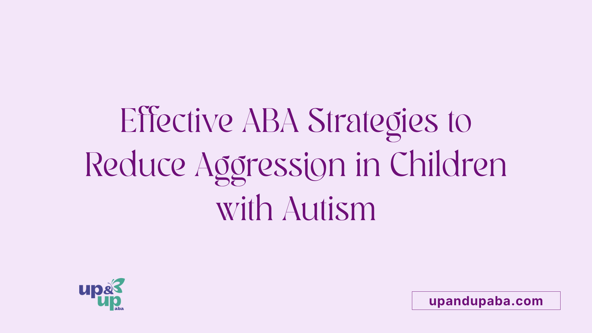 Effective ABA Strategies to Reduce Aggression in Children with Autism