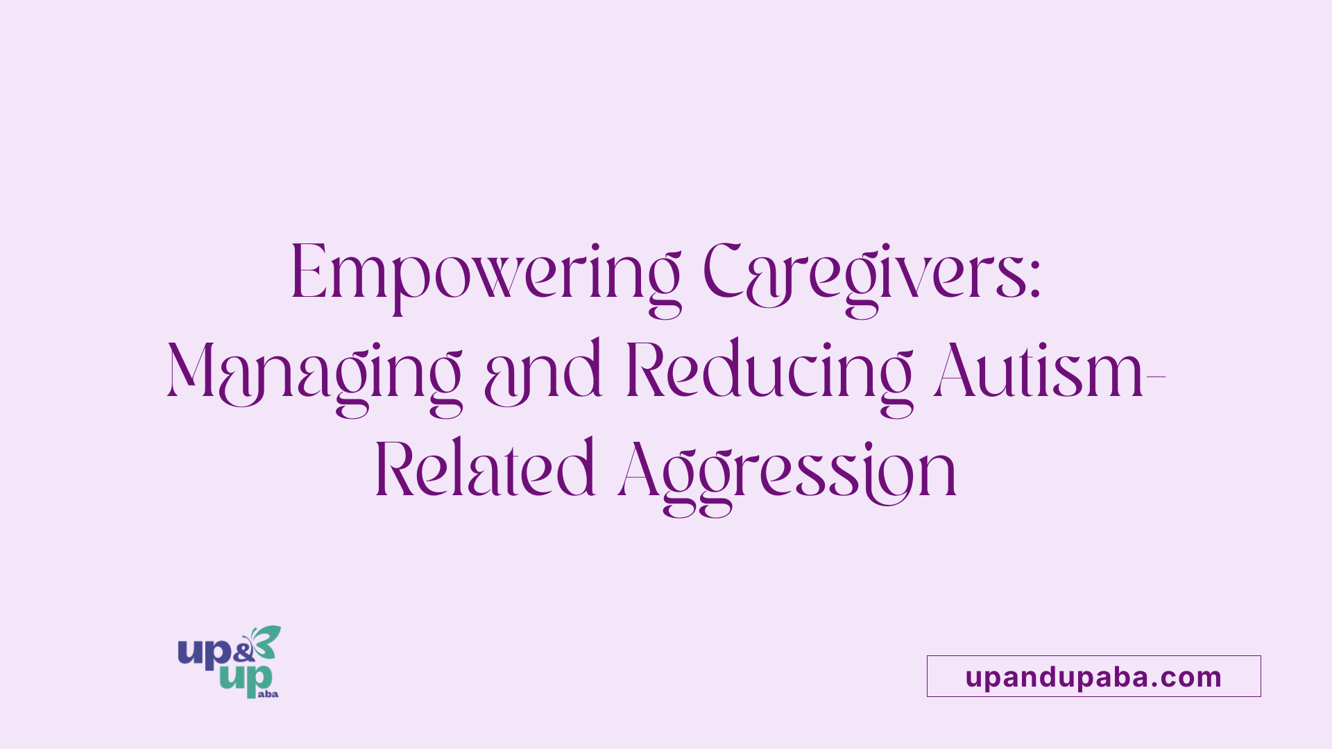 Empowering Caregivers: Managing and Reducing Autism-Related Aggression