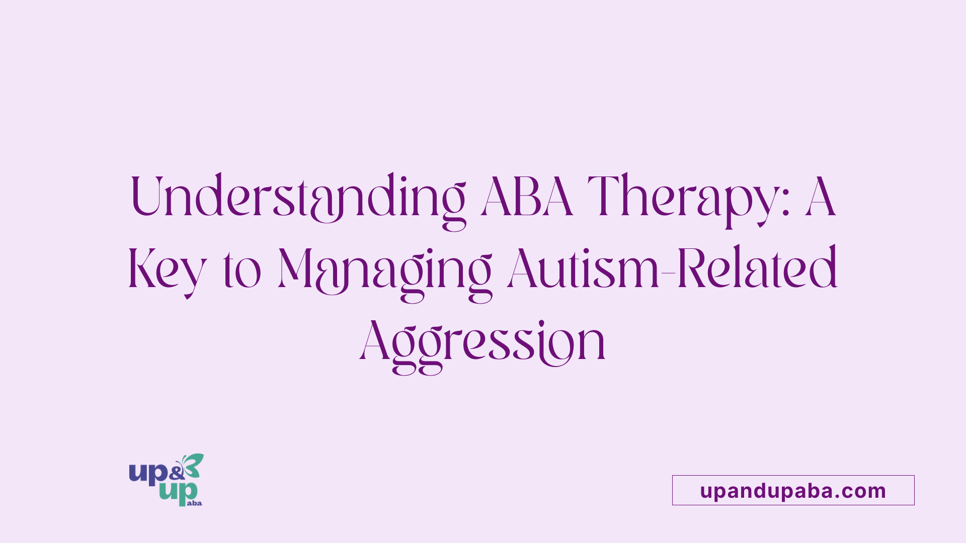 Understanding ABA Therapy: A Key to Managing Autism-Related Aggression