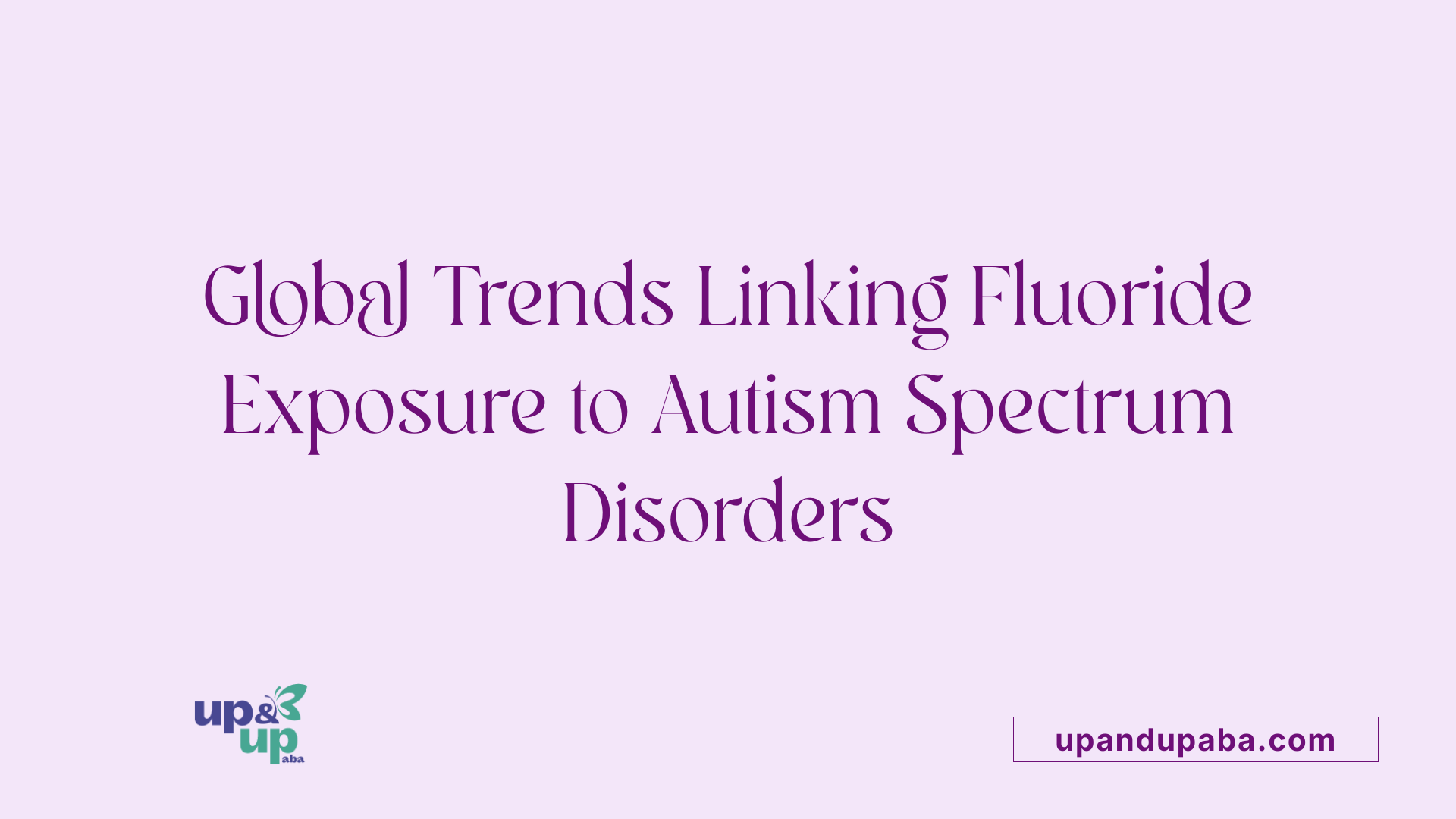 Global Trends Linking Fluoride Exposure to Autism Spectrum Disorders