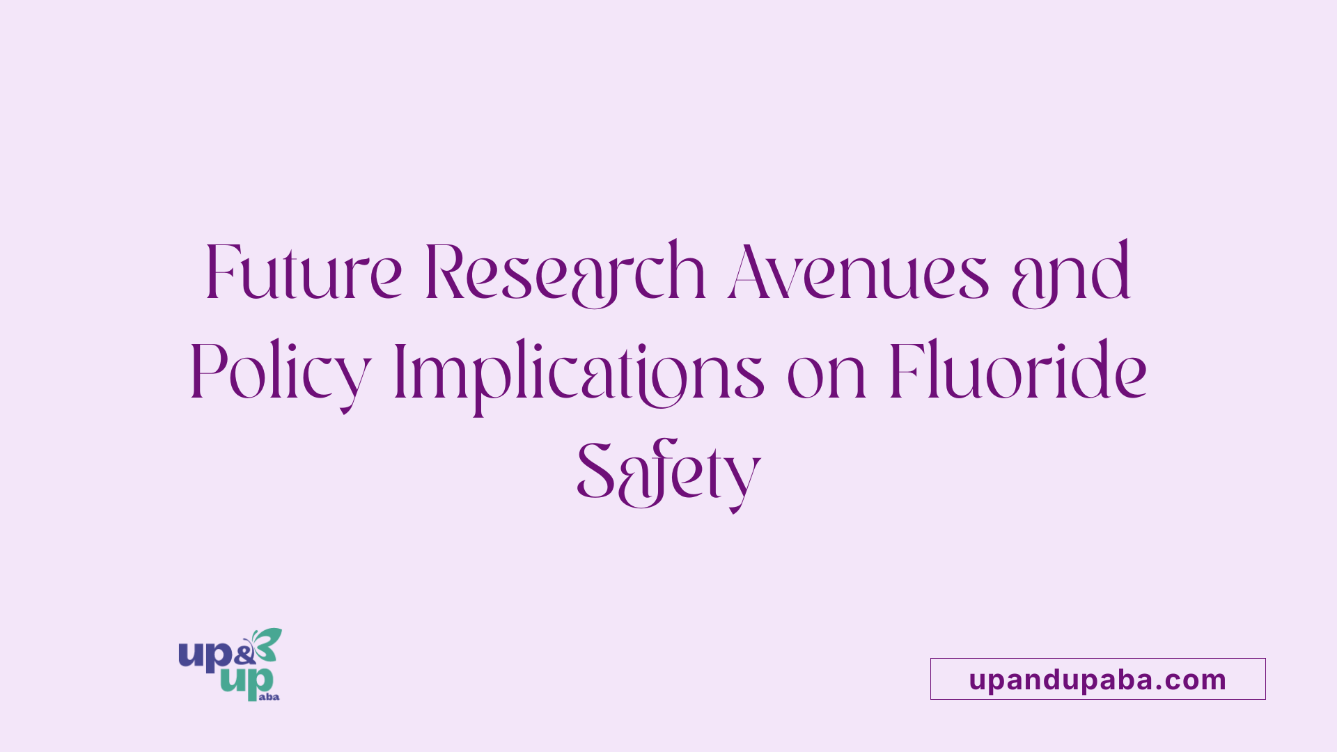 Future Research Avenues and Policy Implications on Fluoride Safety