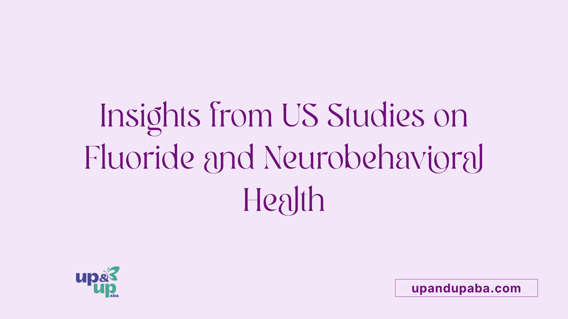 Insights from US Studies on Fluoride and Neurobehavioral Health