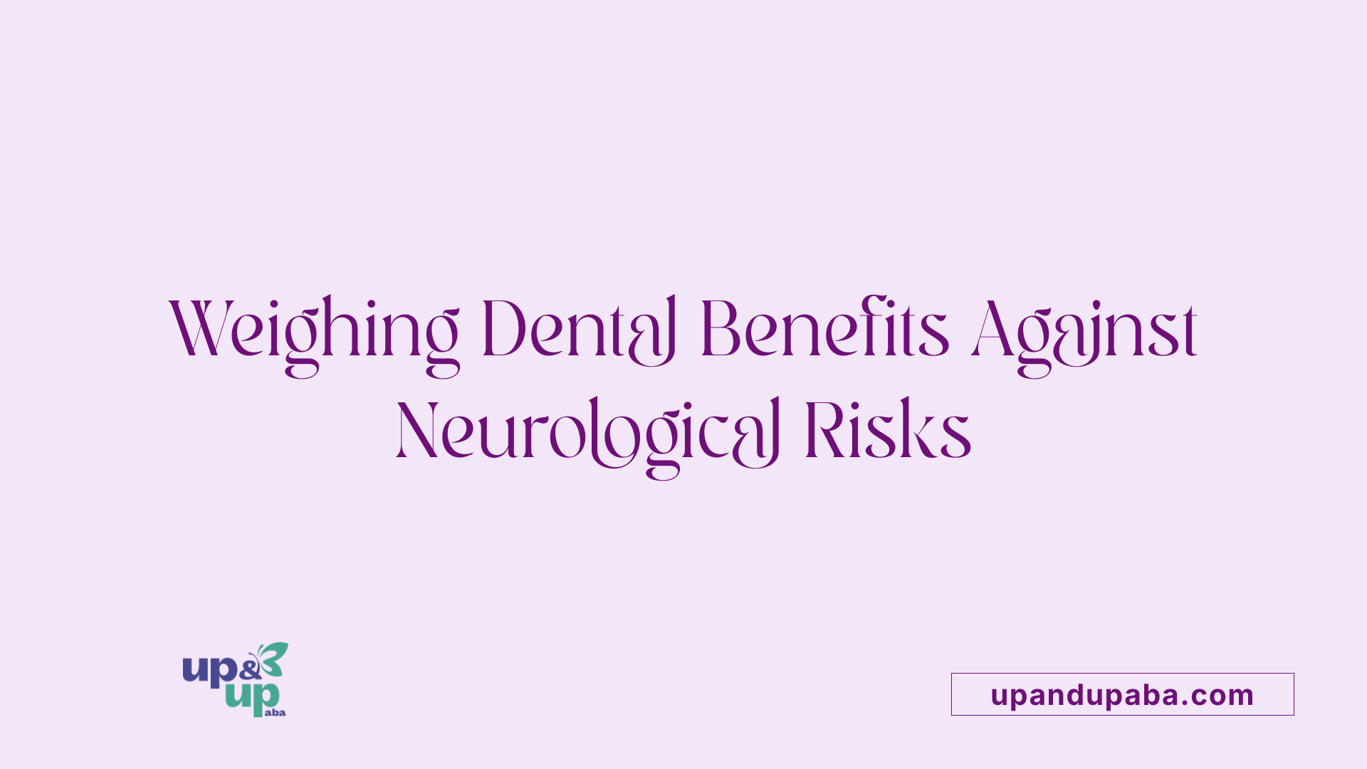 Weighing Dental Benefits Against Neurological Risks