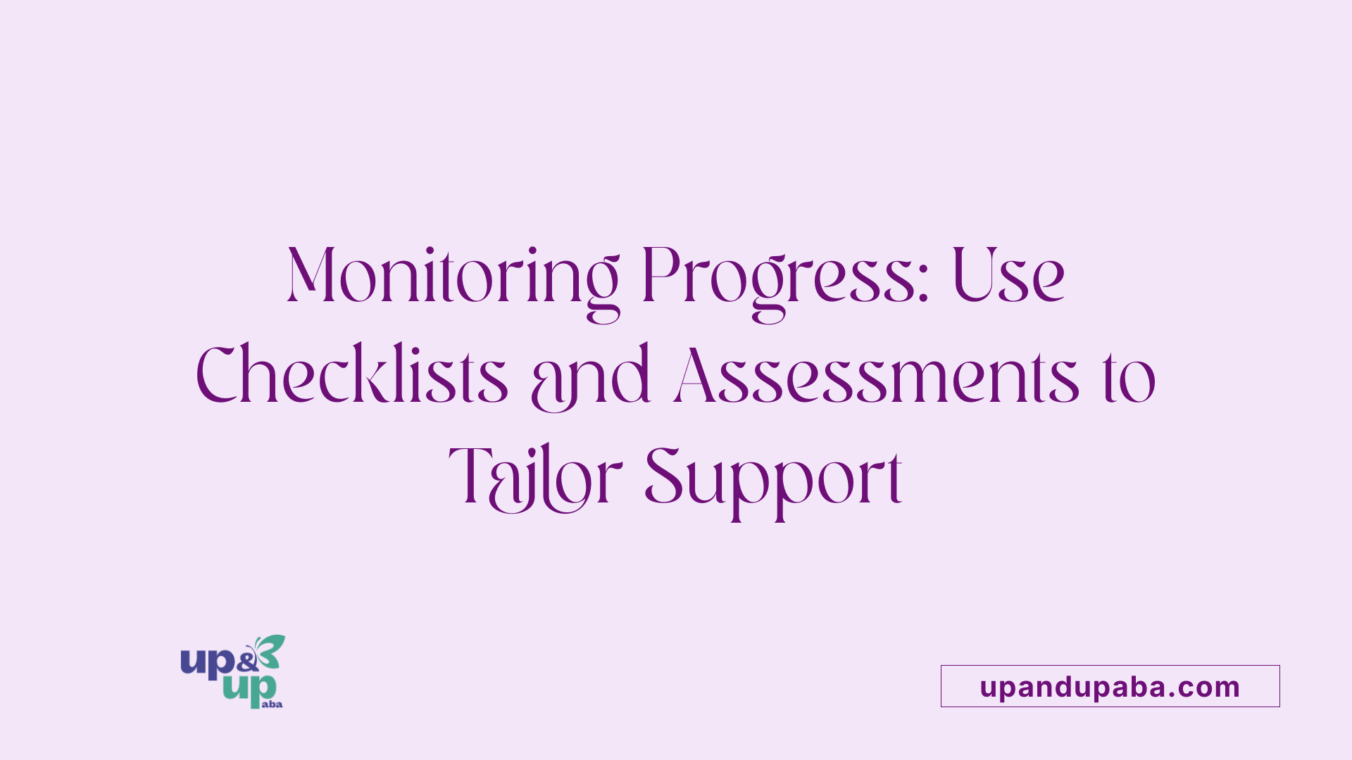 Monitoring Progress: Use Checklists and Assessments to Tailor Support