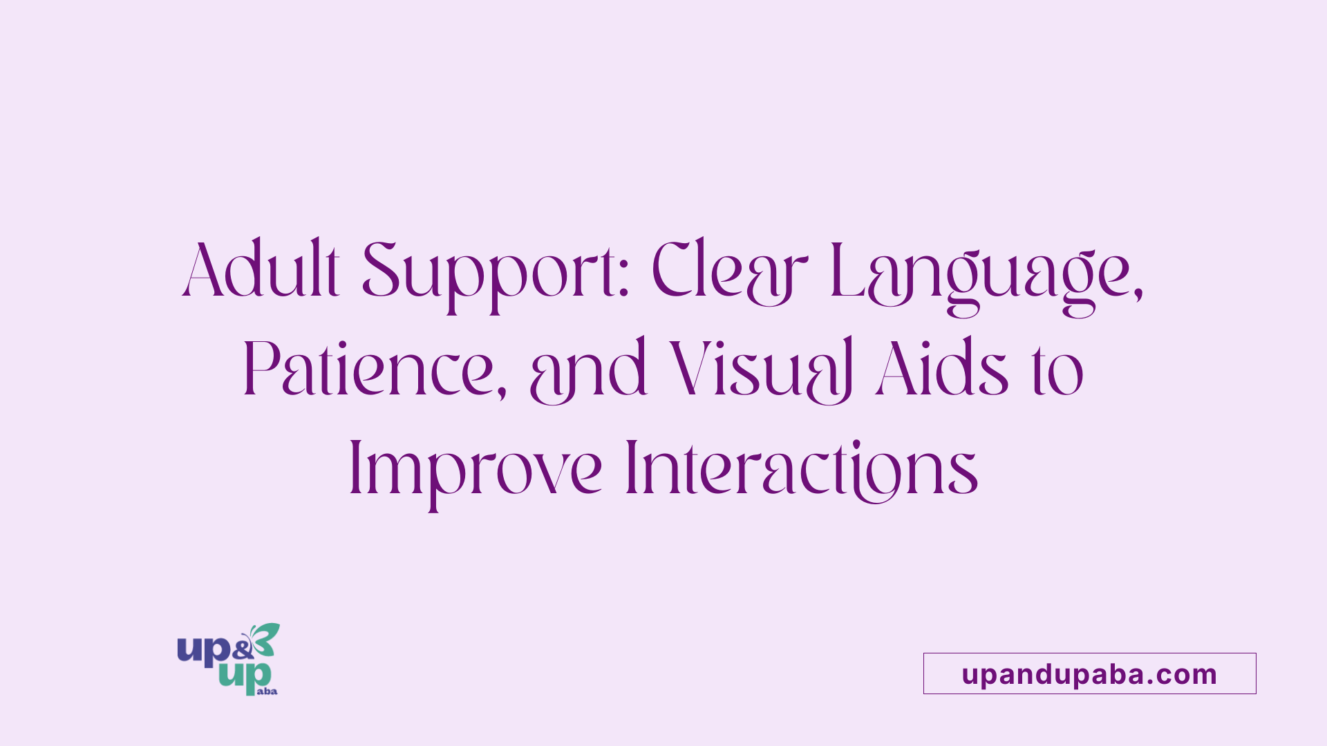 Adult Support: Clear Language, Patience, and Visual Aids to Improve Interactions