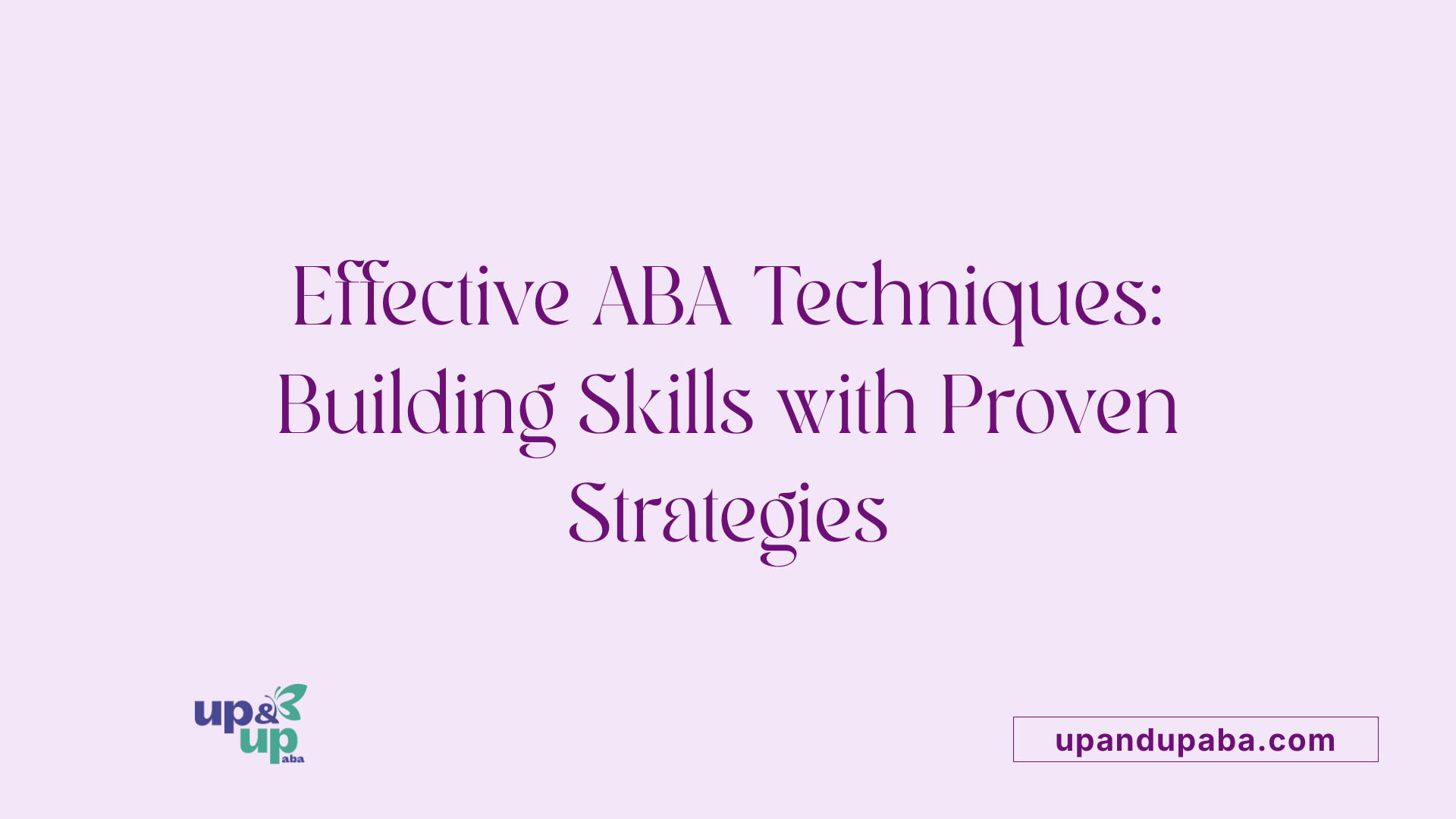 Effective ABA Techniques: Building Skills with Proven Strategies