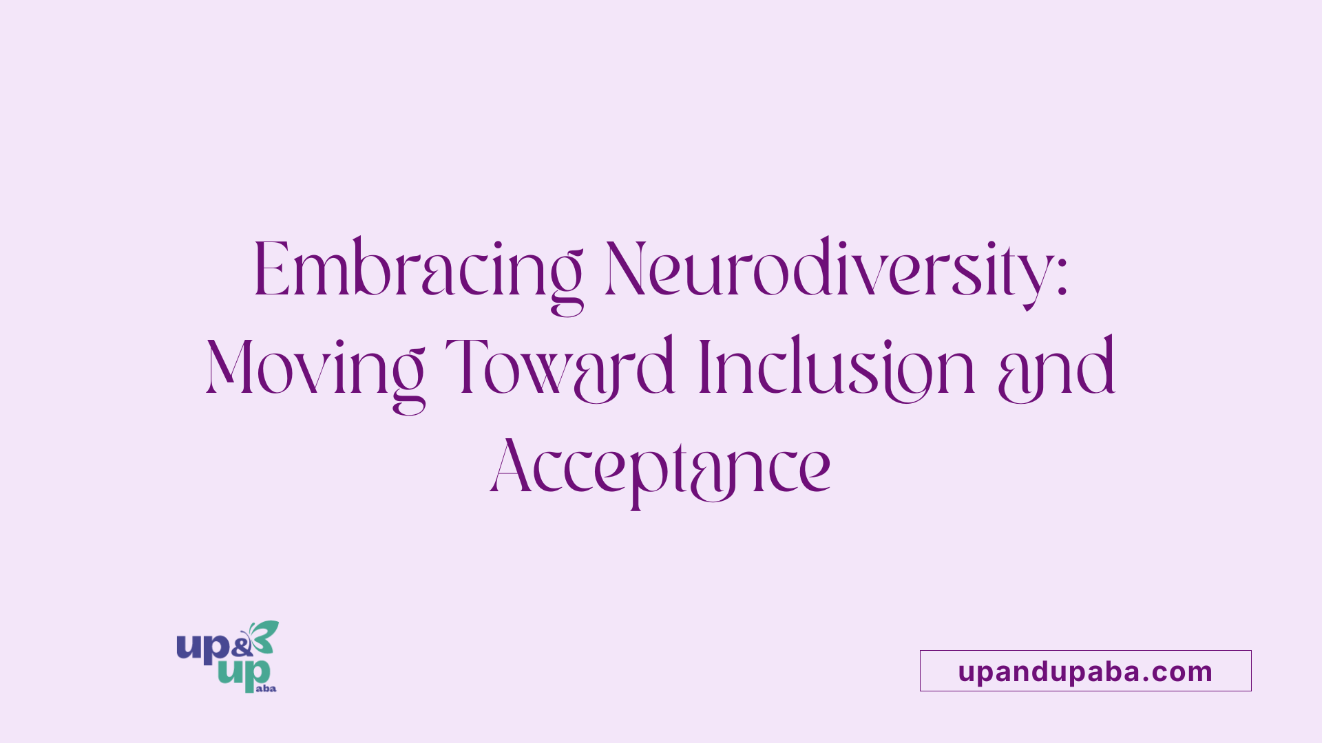 Embracing Neurodiversity: Moving Toward Inclusion and Acceptance