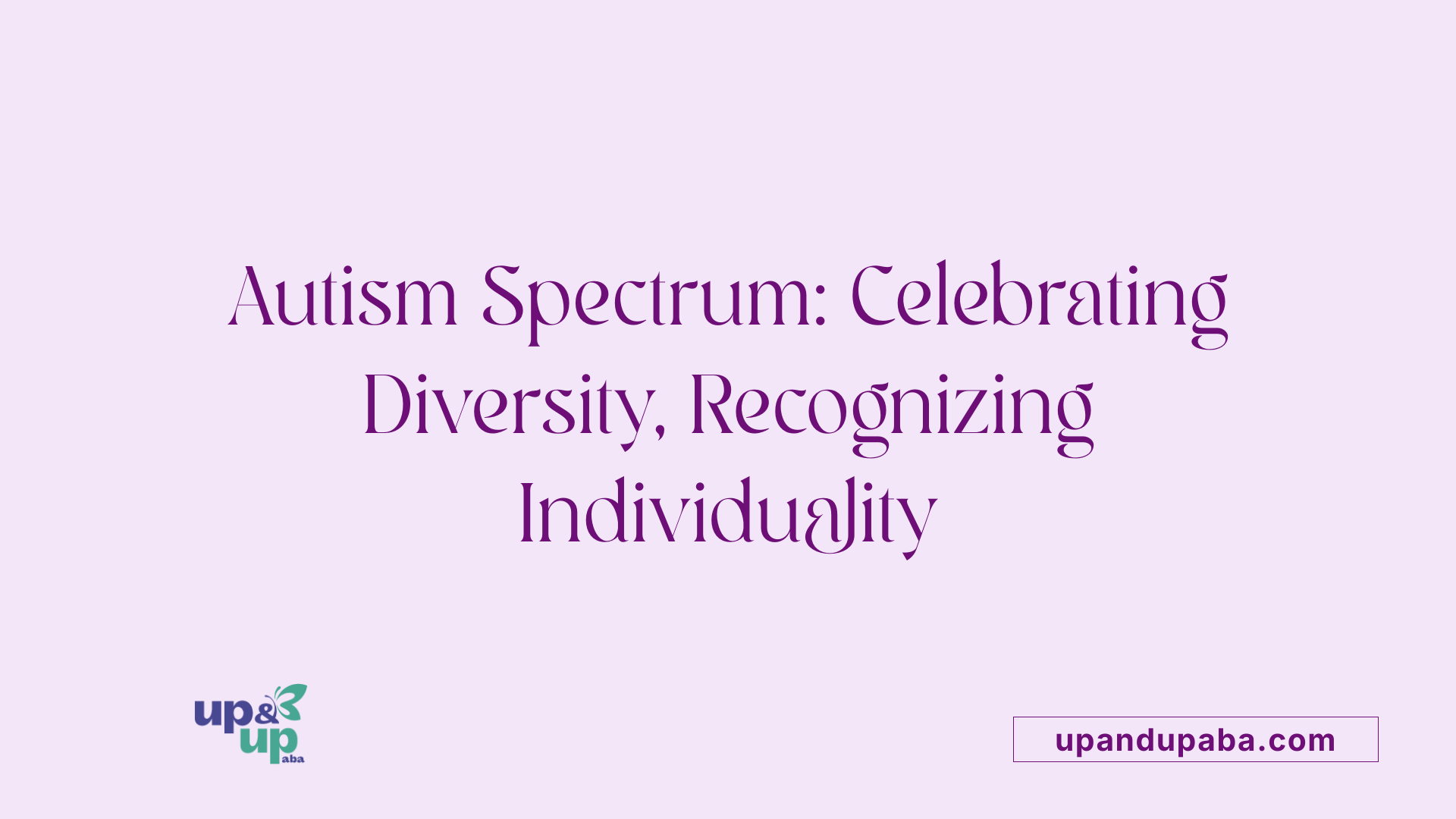 Autism Spectrum: Celebrating Diversity, Recognizing Individuality