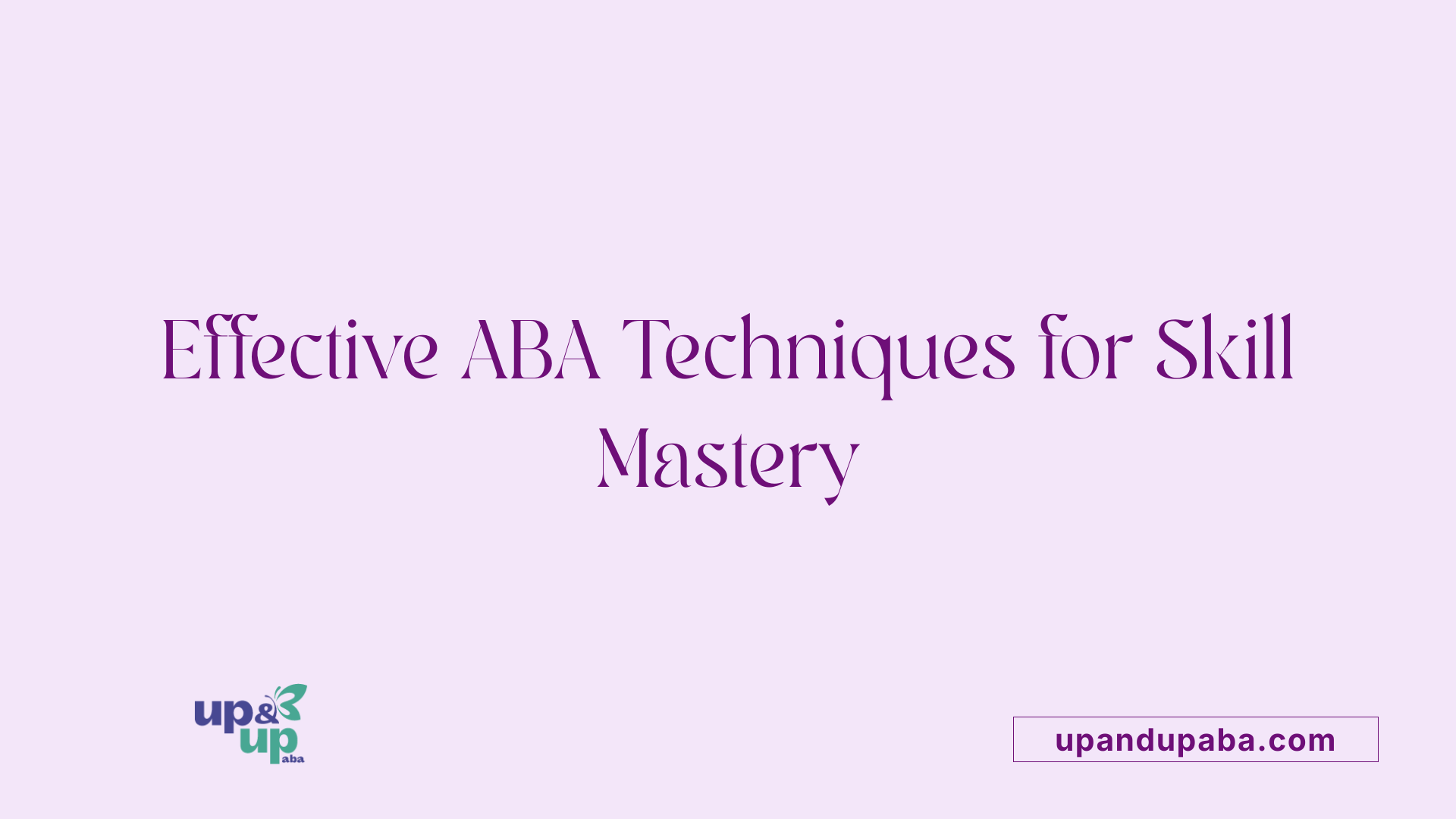 Effective ABA Techniques for Skill Mastery