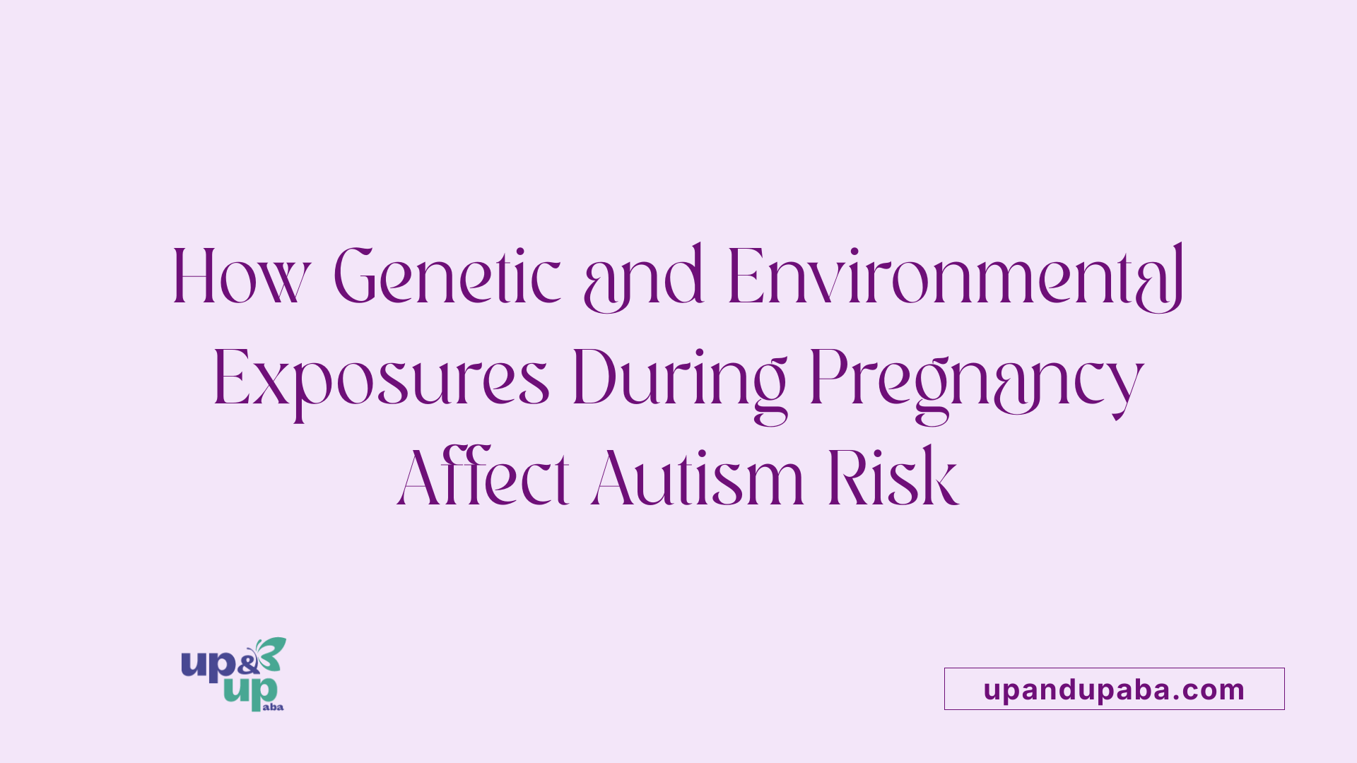 How Genetic and Environmental Exposures During Pregnancy Affect Autism Risk