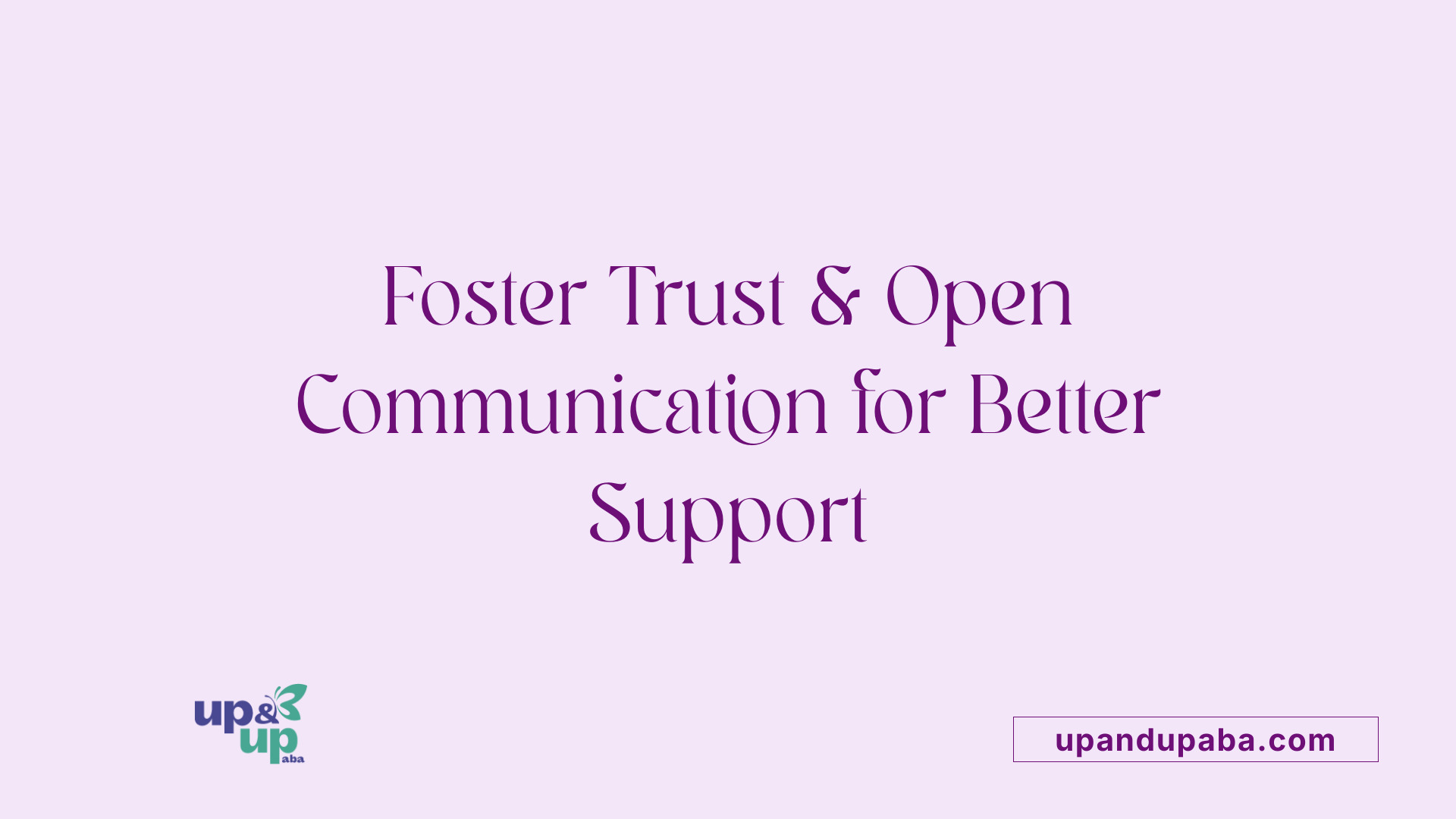 Foster Trust & Open Communication for Better Support