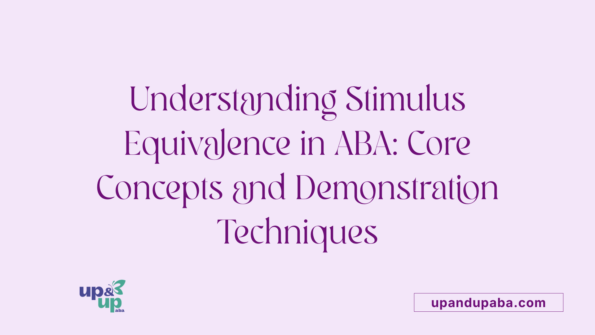 Understanding Stimulus Equivalence in ABA: Core Concepts and Demonstration Techniques