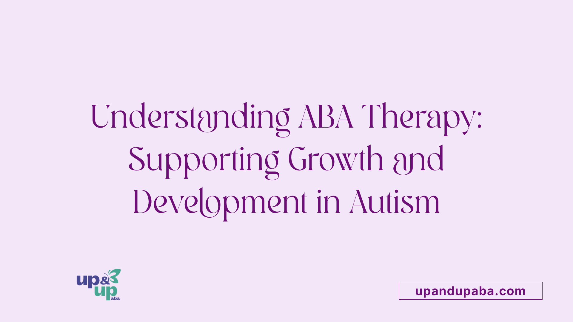 Understanding ABA Therapy: Supporting Growth and Development in Autism
