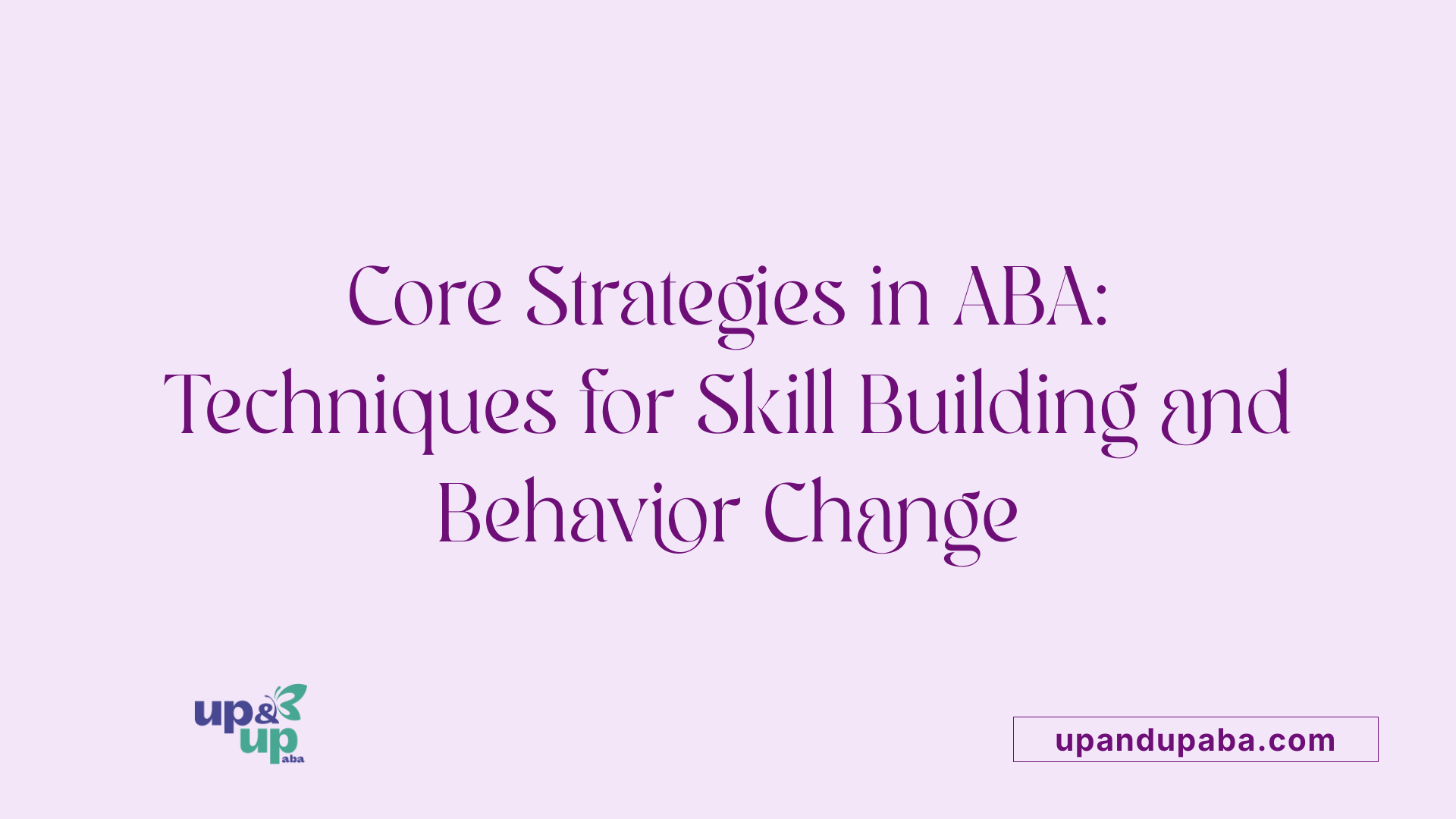 Core Strategies in ABA: Techniques for Skill Building and Behavior Change
