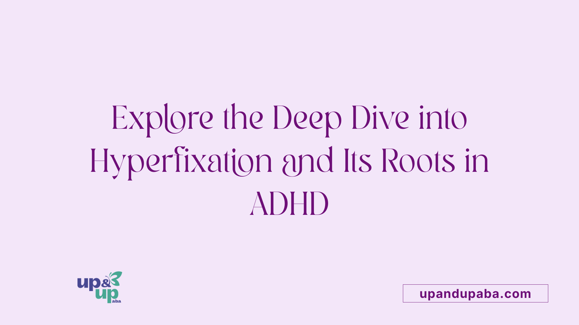 Explore the Deep Dive into Hyperfixation and Its Roots in ADHD
