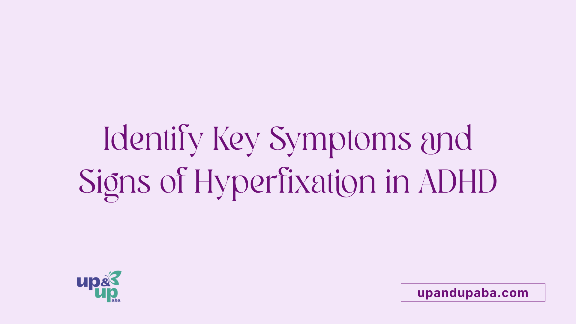 Identify Key Symptoms and Signs of Hyperfixation in ADHD