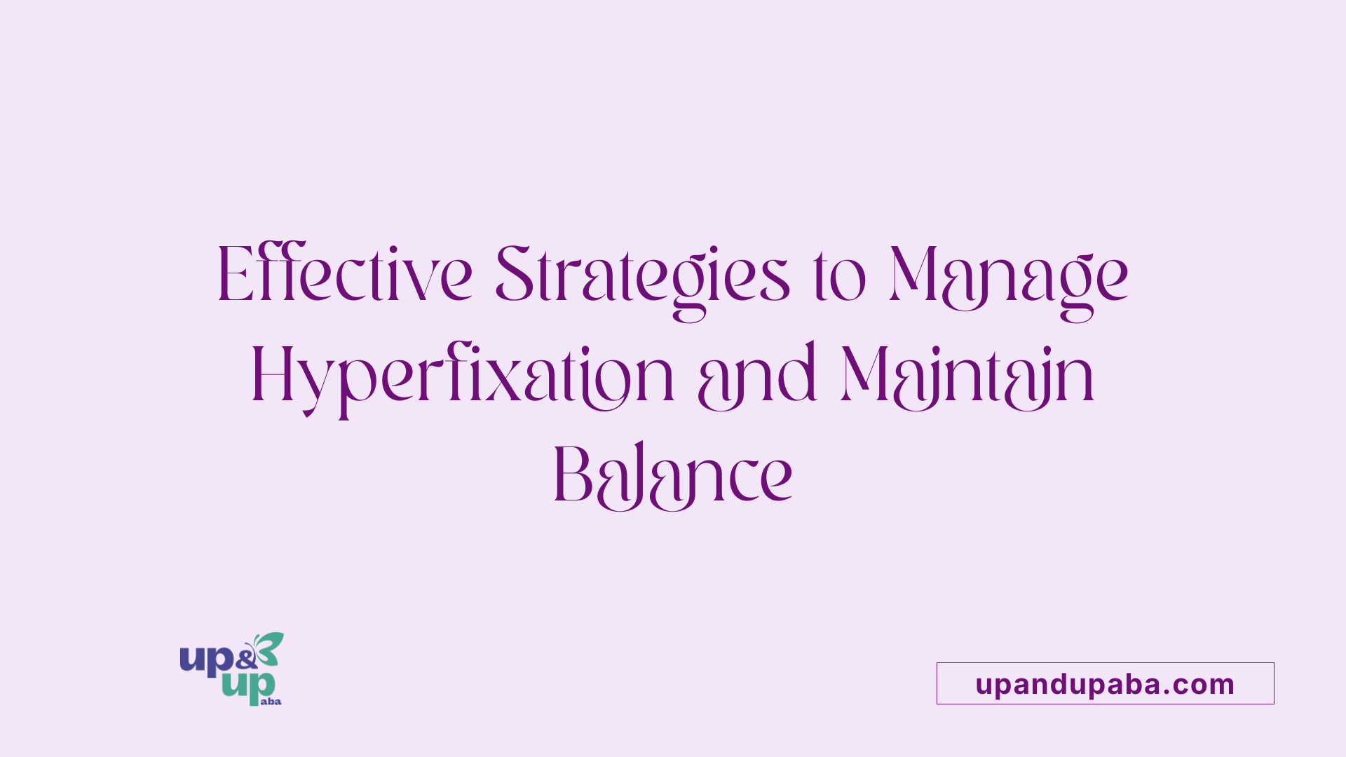 Effective Strategies to Manage Hyperfixation and Maintain Balance