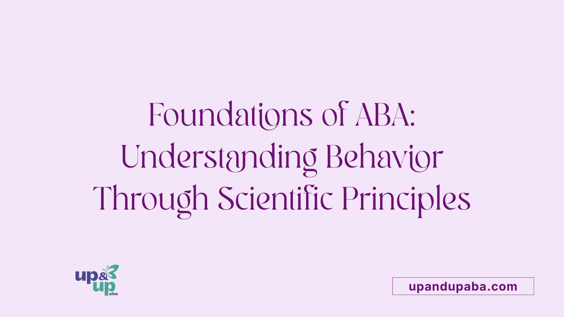 Foundations of ABA: Understanding Behavior Through Scientific Principles