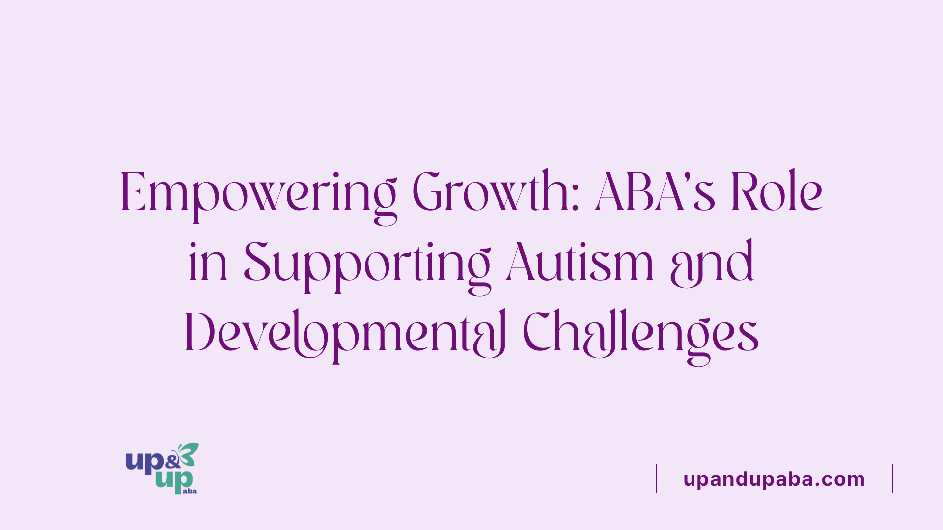 Empowering Growth: ABA’s Role in Supporting Autism and Developmental Challenges