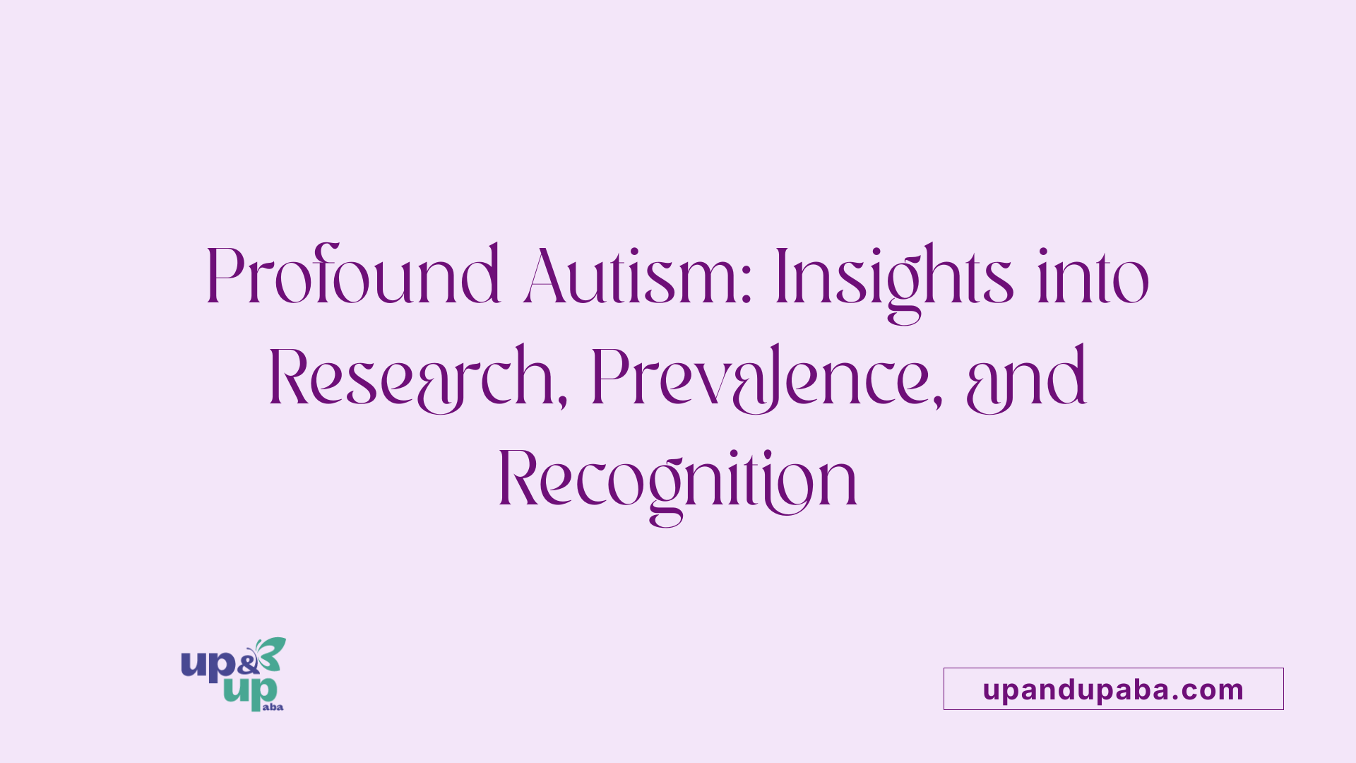 Profound Autism: Insights into Research, Prevalence, and Recognition