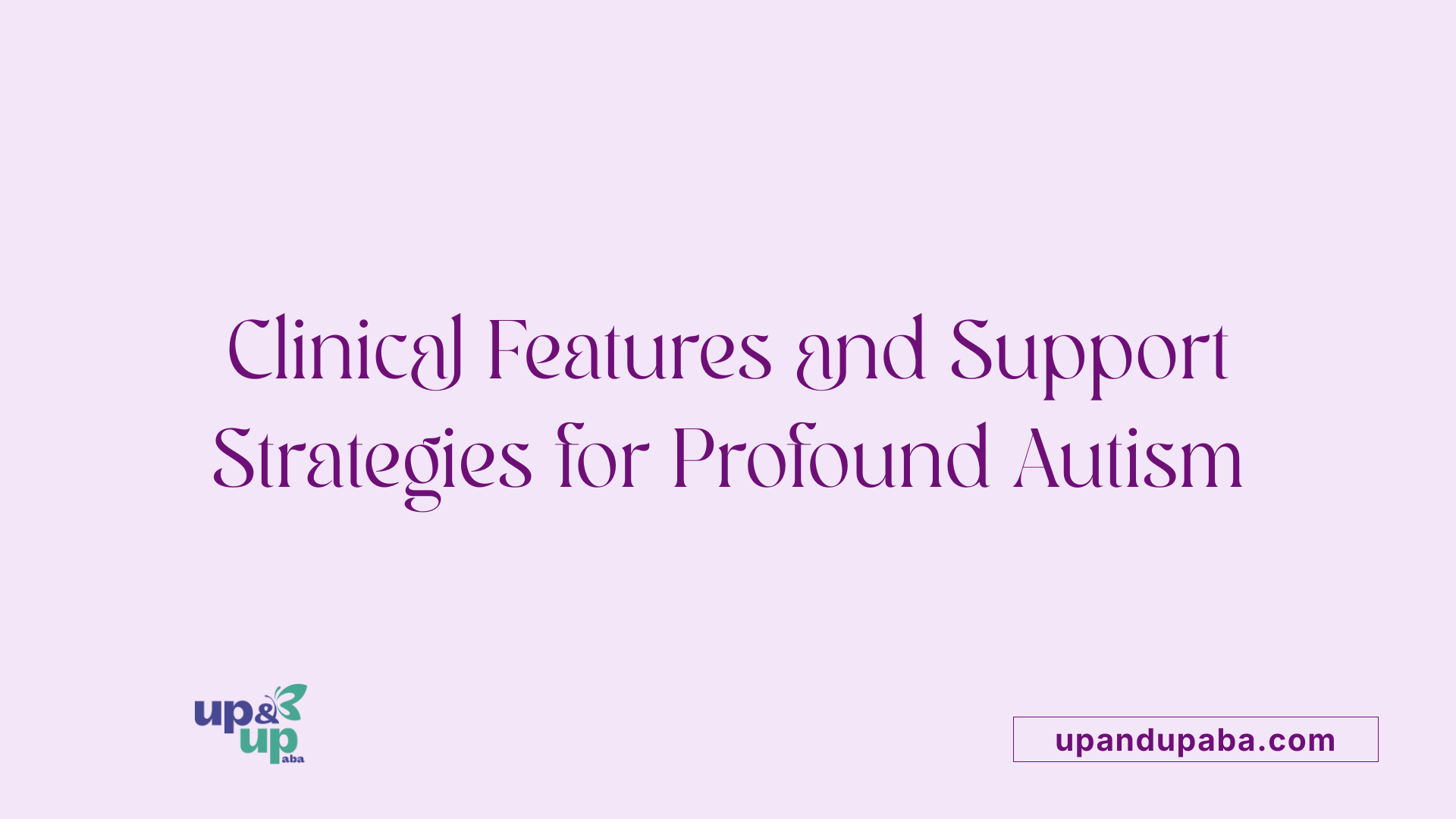 Clinical Features and Support Strategies for Profound Autism