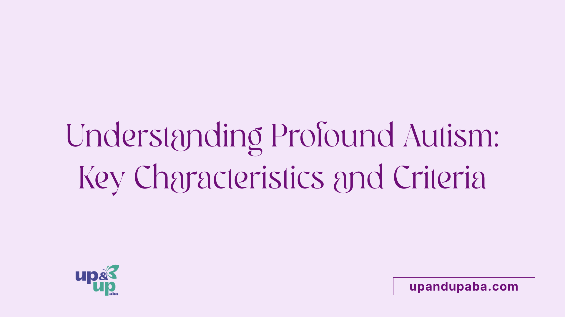 Understanding Profound Autism: Key Characteristics and Criteria