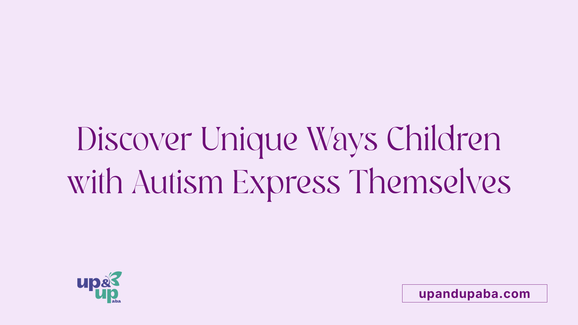 Discover Unique Ways Children with Autism Express Themselves