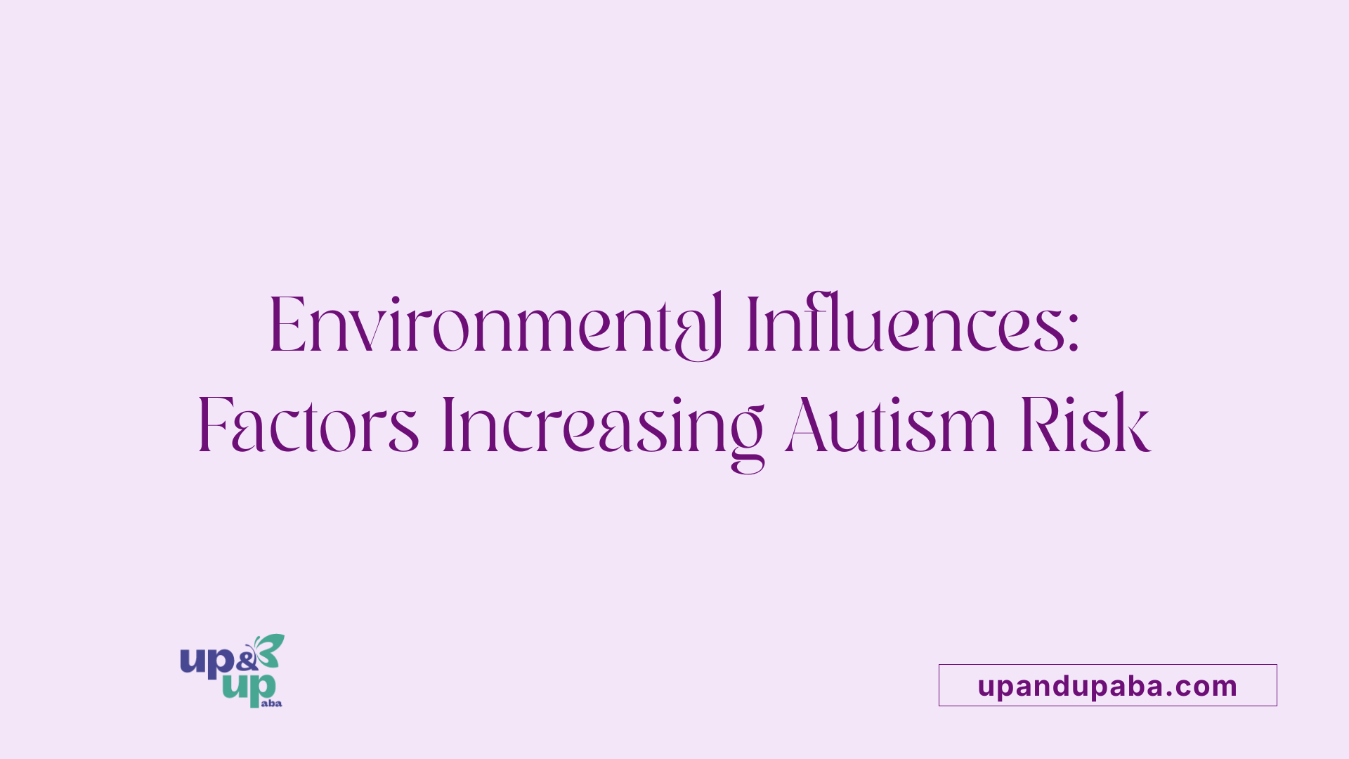 Environmental Influences: Factors Increasing Autism Risk