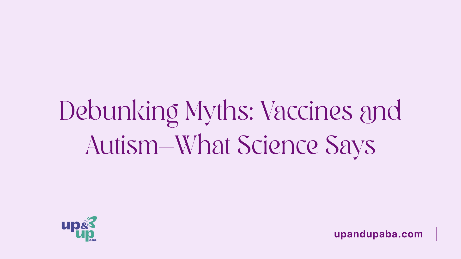 Debunking Myths: Vaccines and Autism—What Science Says