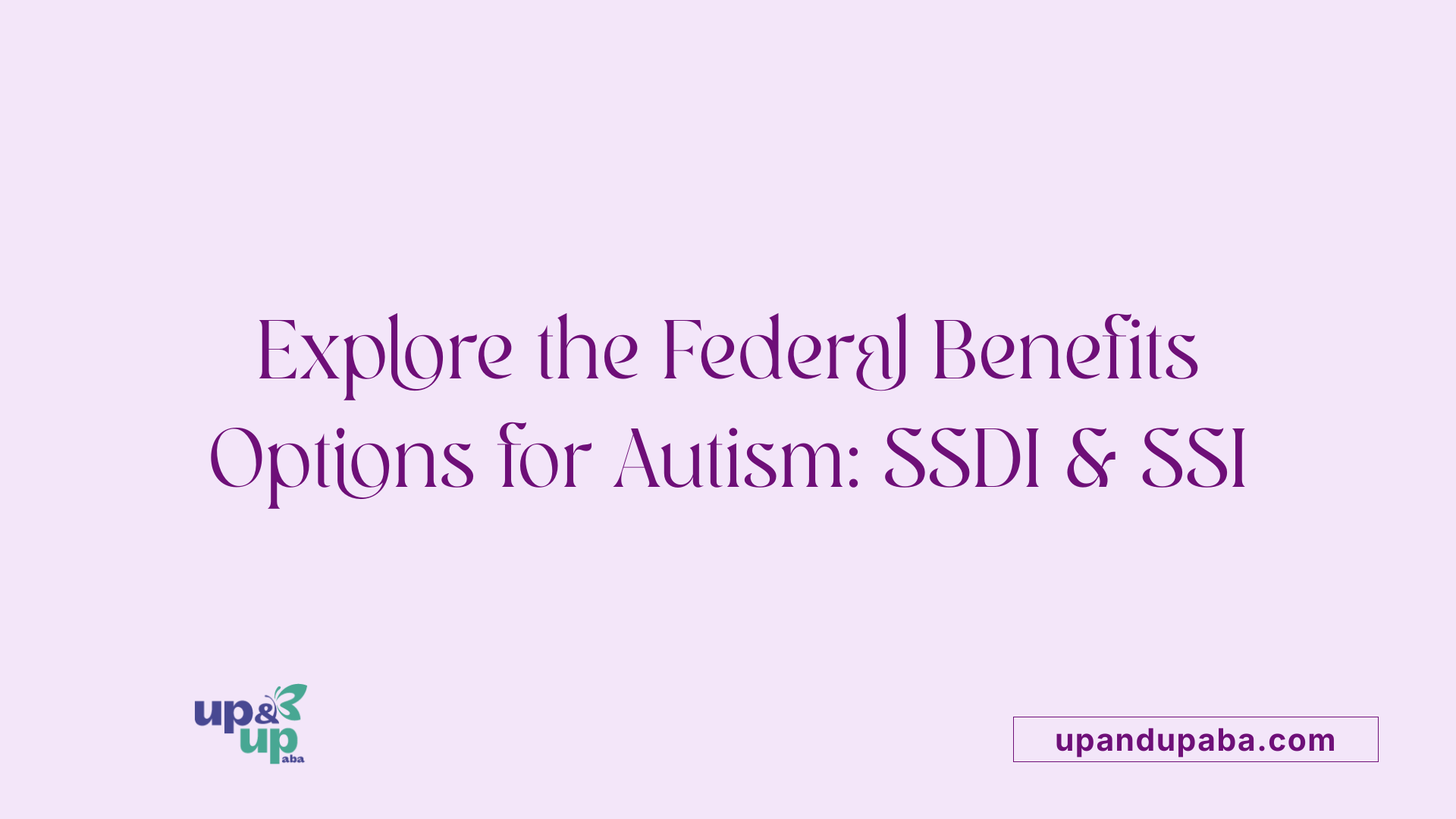 Explore the Federal Benefits Options for Autism: SSDI & SSI