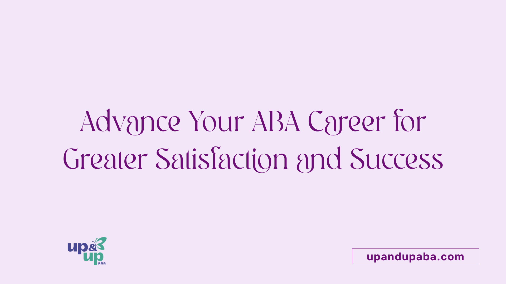 Advance Your ABA Career for Greater Satisfaction and Success