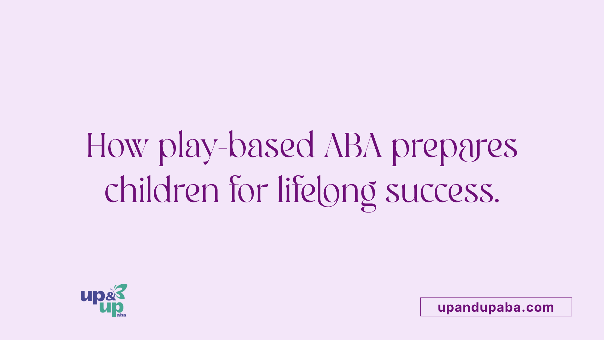 How play-based ABA prepares children for lifelong success.