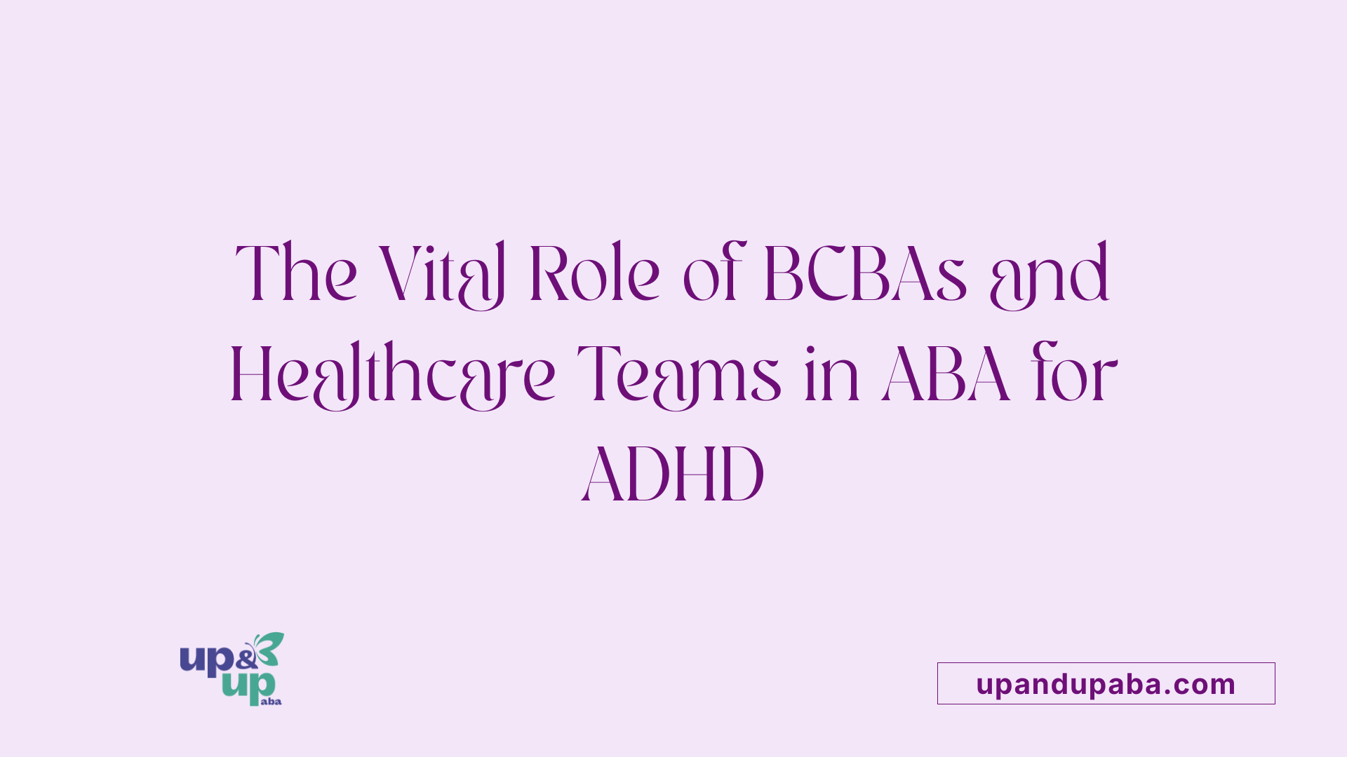 The Vital Role of BCBAs and Healthcare Teams in ABA for ADHD