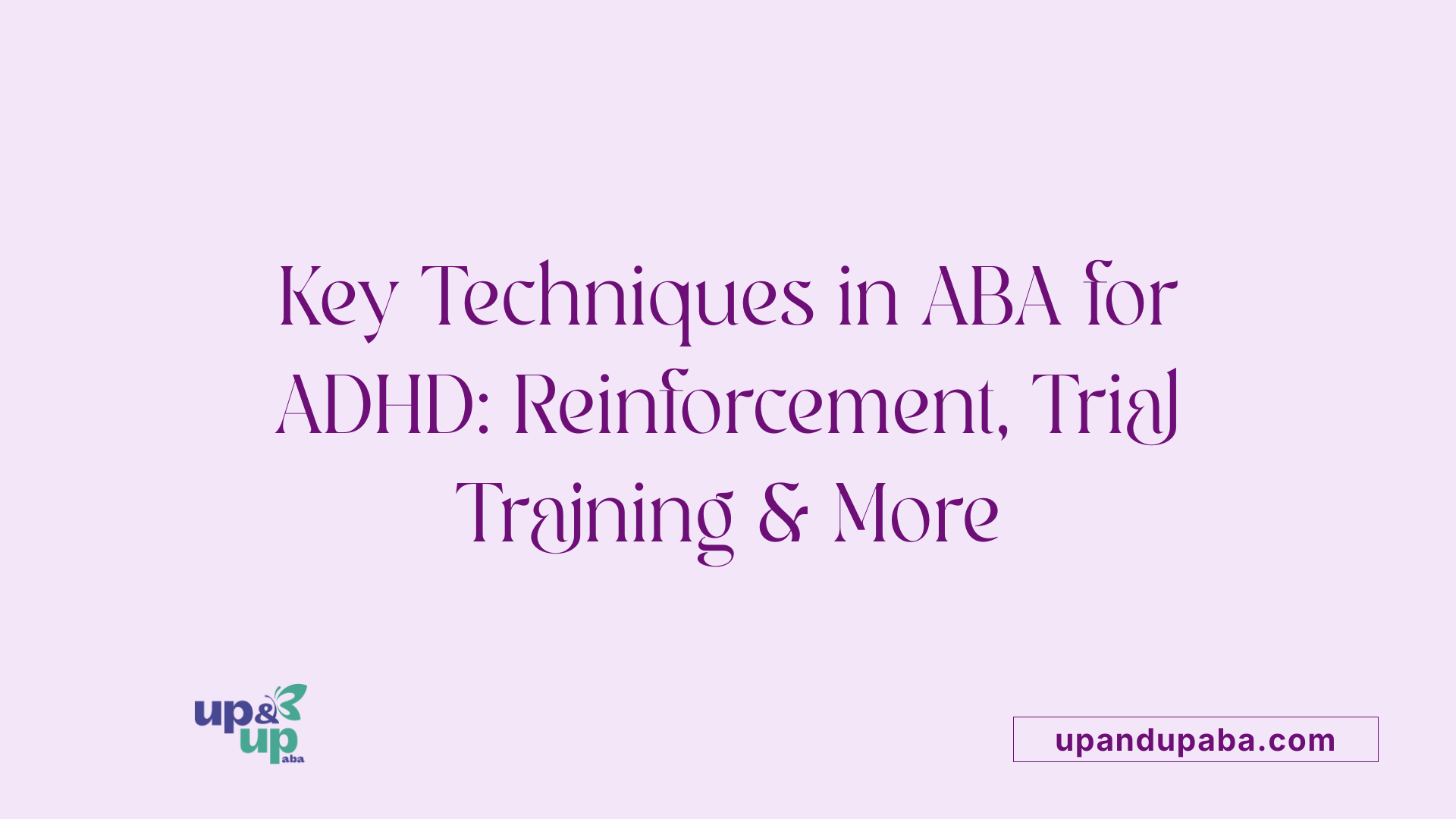 Key Techniques in ABA for ADHD: Reinforcement, Trial Training & More