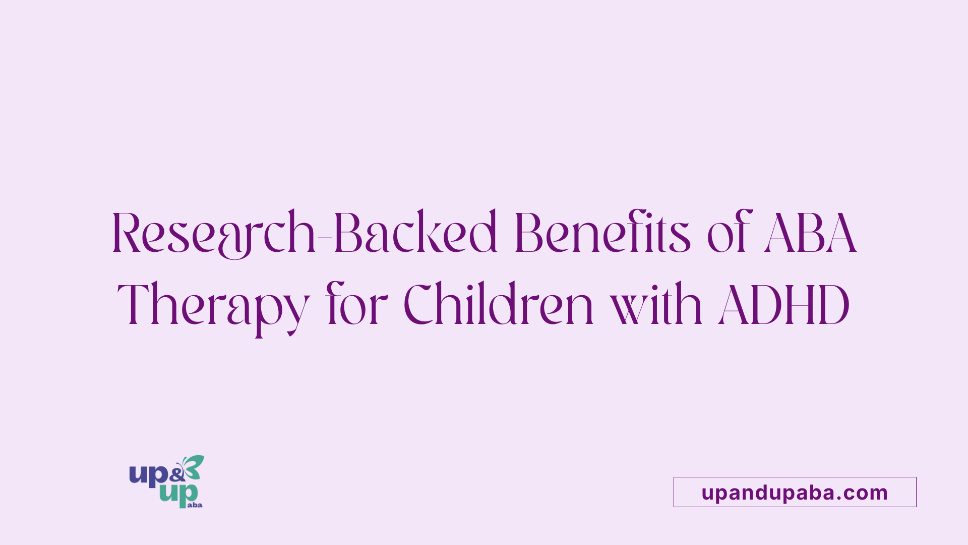 Research-Backed Benefits of ABA Therapy for Children with ADHD