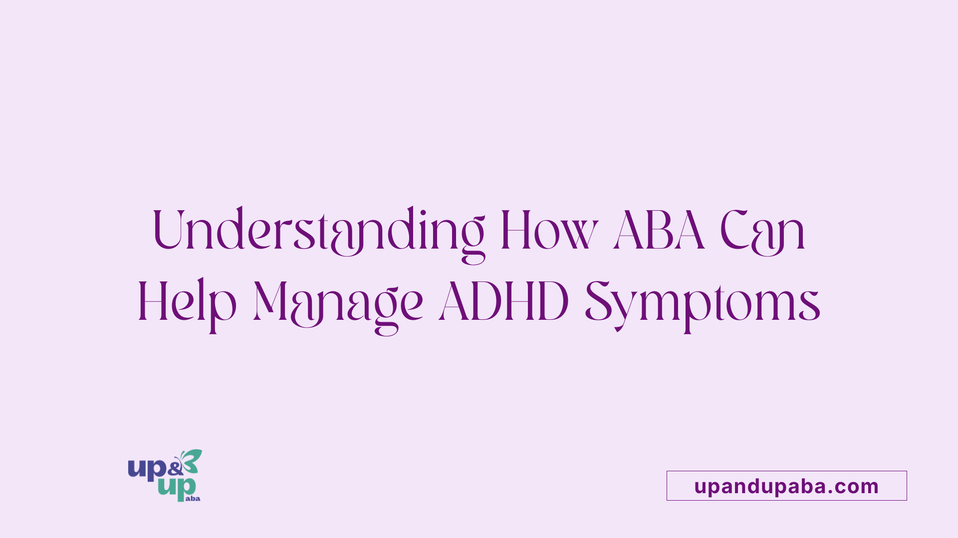 Understanding How ABA Can Help Manage ADHD Symptoms