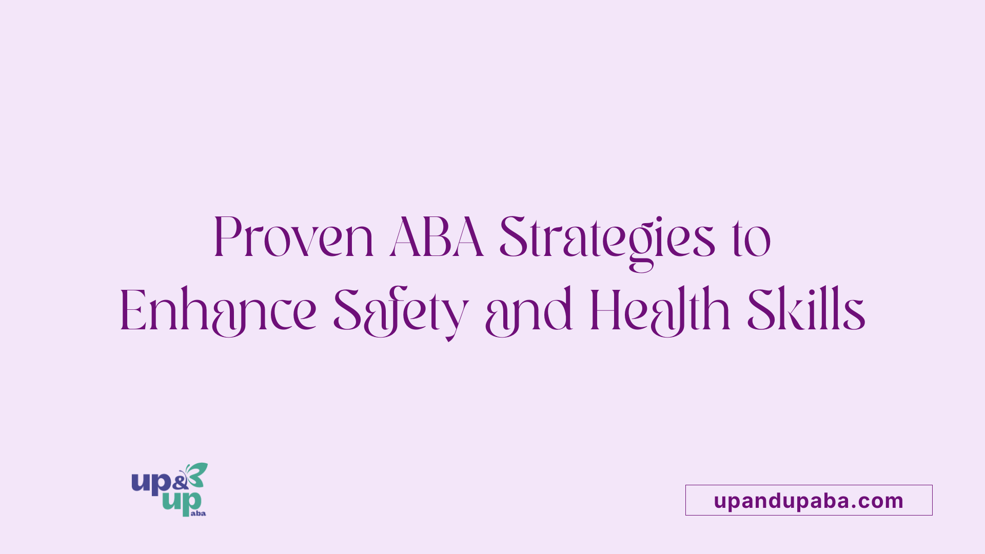 Proven ABA Strategies to Enhance Safety and Health Skills