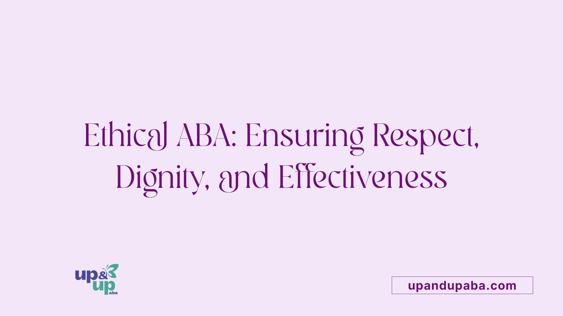Ethical ABA: Ensuring Respect, Dignity, and Effectiveness